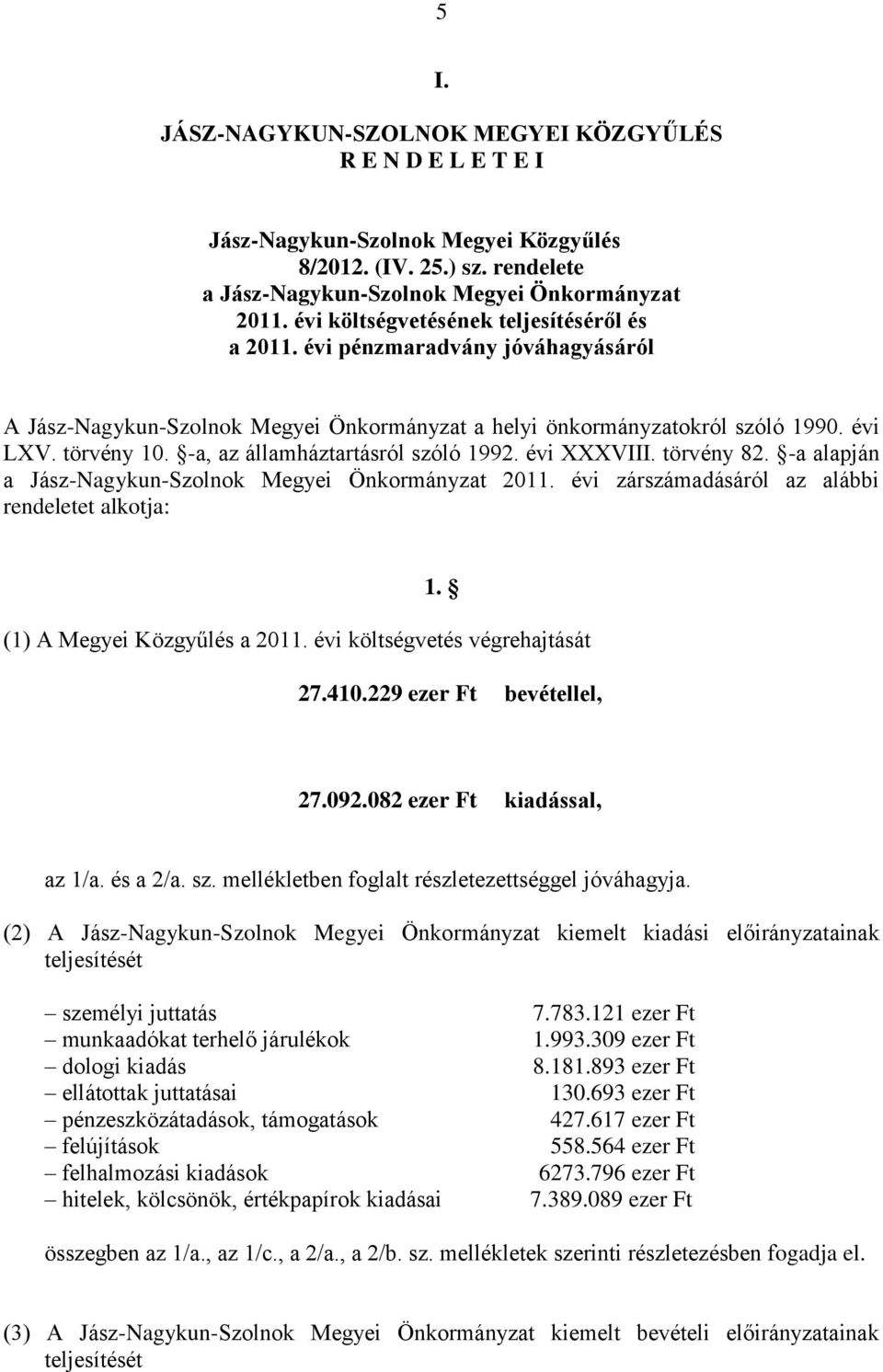 -a alapján a Jász-Nagykun-Szolnok Megyei Önkormányzat 2011. évi zárszámadásáról az alábbi rendeletet alkotja: 1. (1) A Megyei Közgyűlés a 2011. évi költségvetés végrehajtását 27.410.