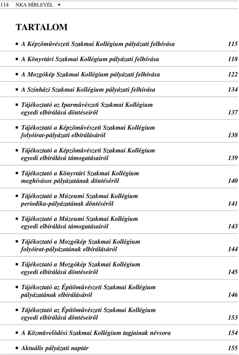 elbírálásáról 138 Tájékoztató a Képzõmûvészeti Szakmai Kollégium egyedi elbírálású támogatásairól 139 Tájékoztató a Könyvtári Szakmai Kollégium meghívásos pályázatának döntésérõl 140 Tájékoztató a