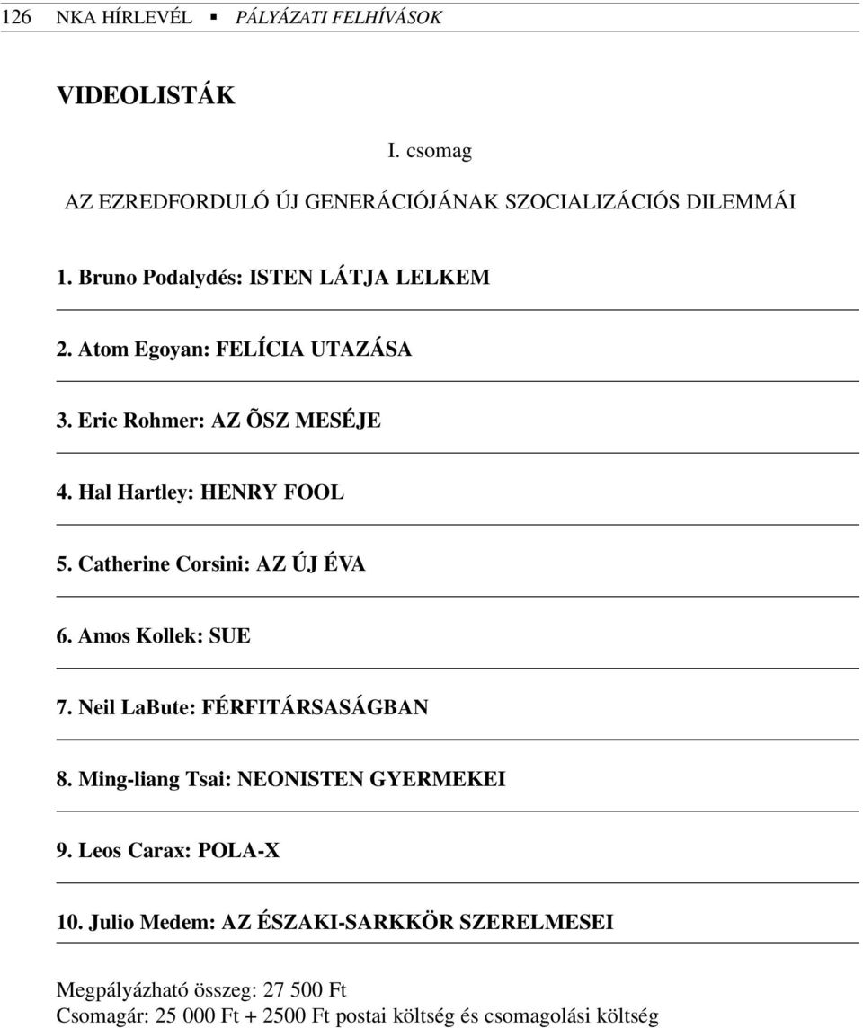 Catherine Corsini: AZ ÚJ ÉVA 6. Amos Kollek: SUE 7. Neil LaBute: FÉRFITÁRSASÁGBAN 8. Ming-liang Tsai: NEONISTEN GYERMEKEI 9.