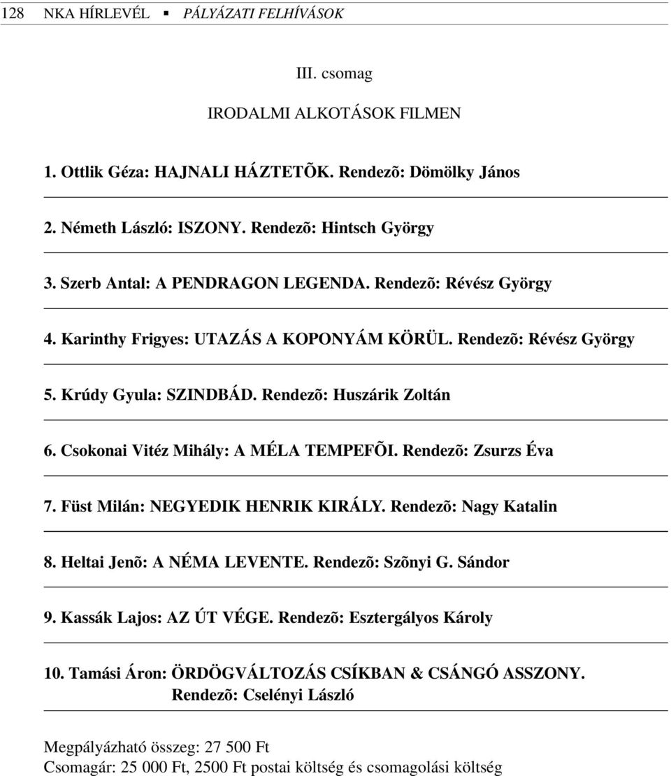 Csokonai Vitéz Mihály: A MÉLA TEMPEFÕI. Rendezõ: Zsurzs Éva 7. Füst Milán: NEGYEDIK HENRIK KIRÁLY. Rendezõ: Nagy Katalin 8. Heltai Jenõ: A NÉMA LEVENTE. Rendezõ: Szõnyi G. Sándor 9.