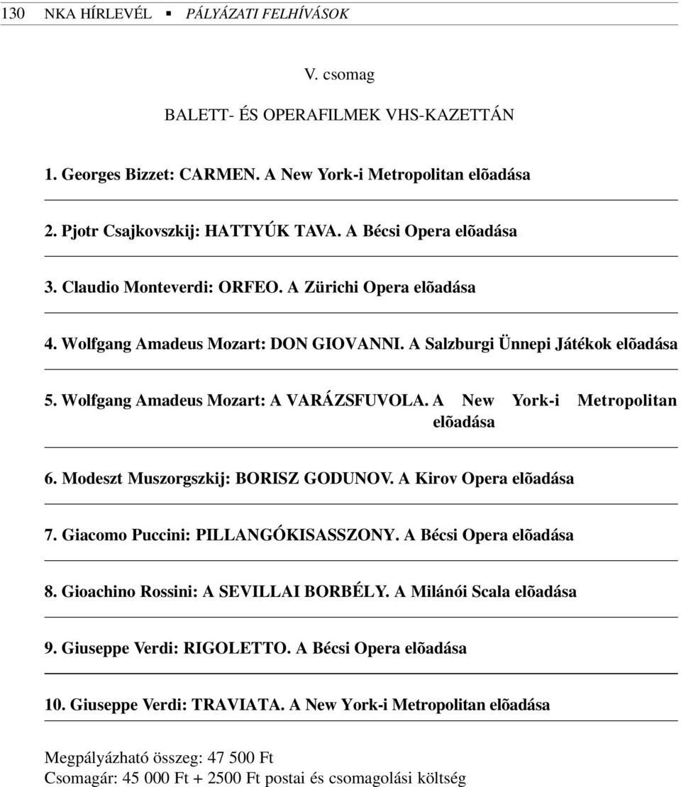 A New York-i Metropolitan elõadása 6. Modeszt Muszorgszkij: BORISZ GODUNOV. A Kirov Opera elõadása 7. Giacomo Puccini: PILLANGÓKISASSZONY. A Bécsi Opera elõadása 8.