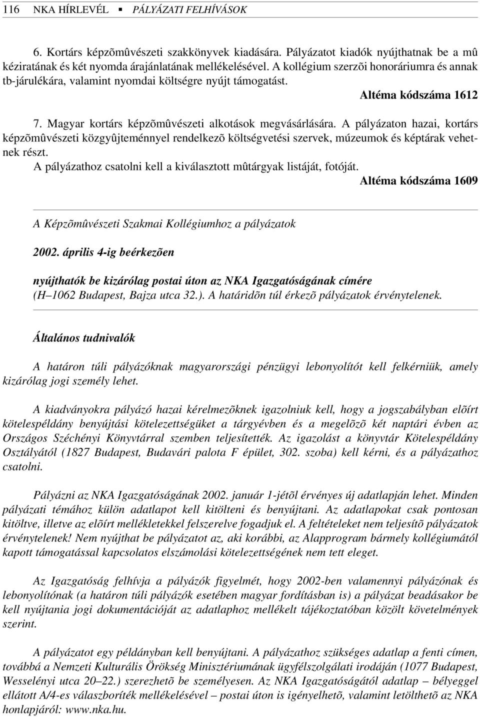 A pályázaton hazai, kortárs képzõmûvészeti közgyûjteménnyel rendelkezõ költségvetési szervek, múzeumok és képtárak vehetnek részt.