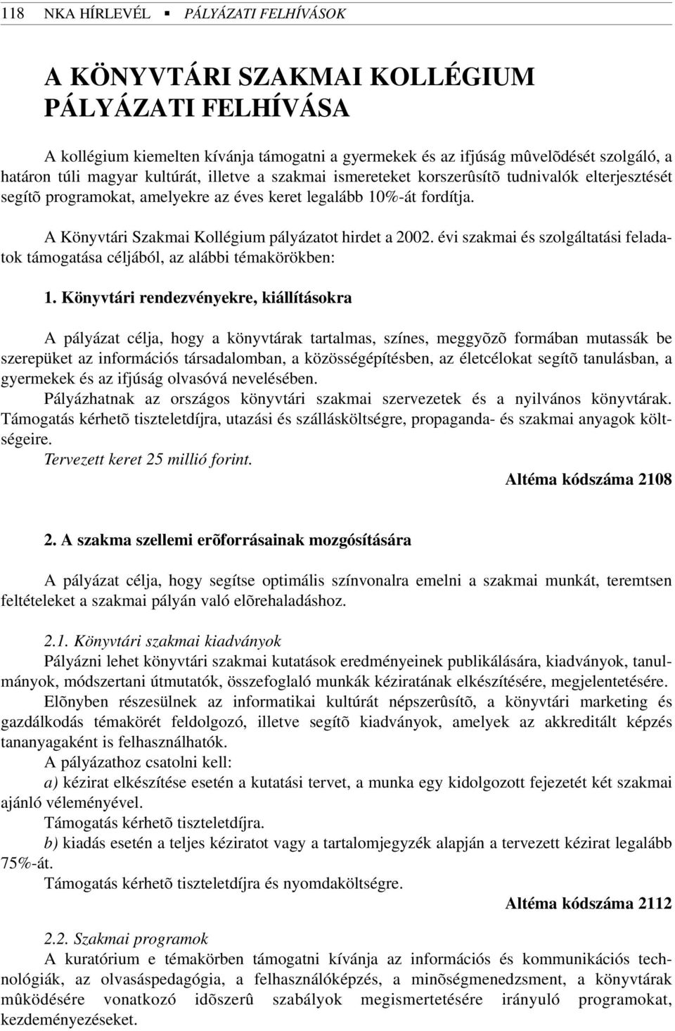 A Könyvtári Szakmai Kollégium pályázatot hirdet a 2002. évi szakmai és szolgáltatási feladatok támogatása céljából, az alábbi témakörökben: 1.