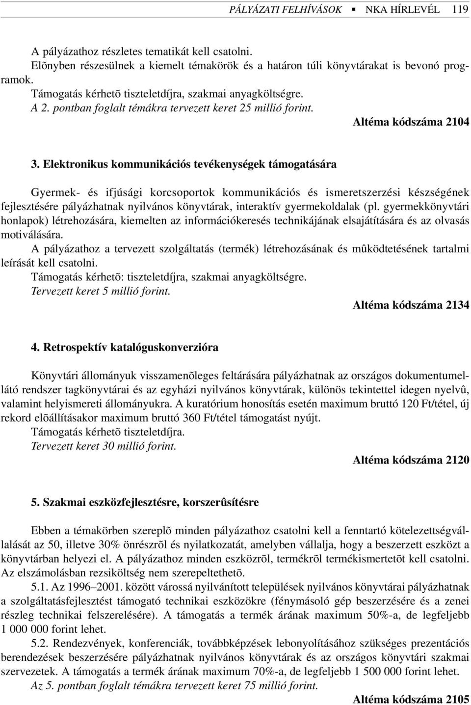 Elektronikus kommunikációs tevékenységek támogatására Gyermek- és ifjúsági korcsoportok kommunikációs és ismeretszerzési készségének fejlesztésére pályázhatnak nyilvános könyvtárak, interaktív