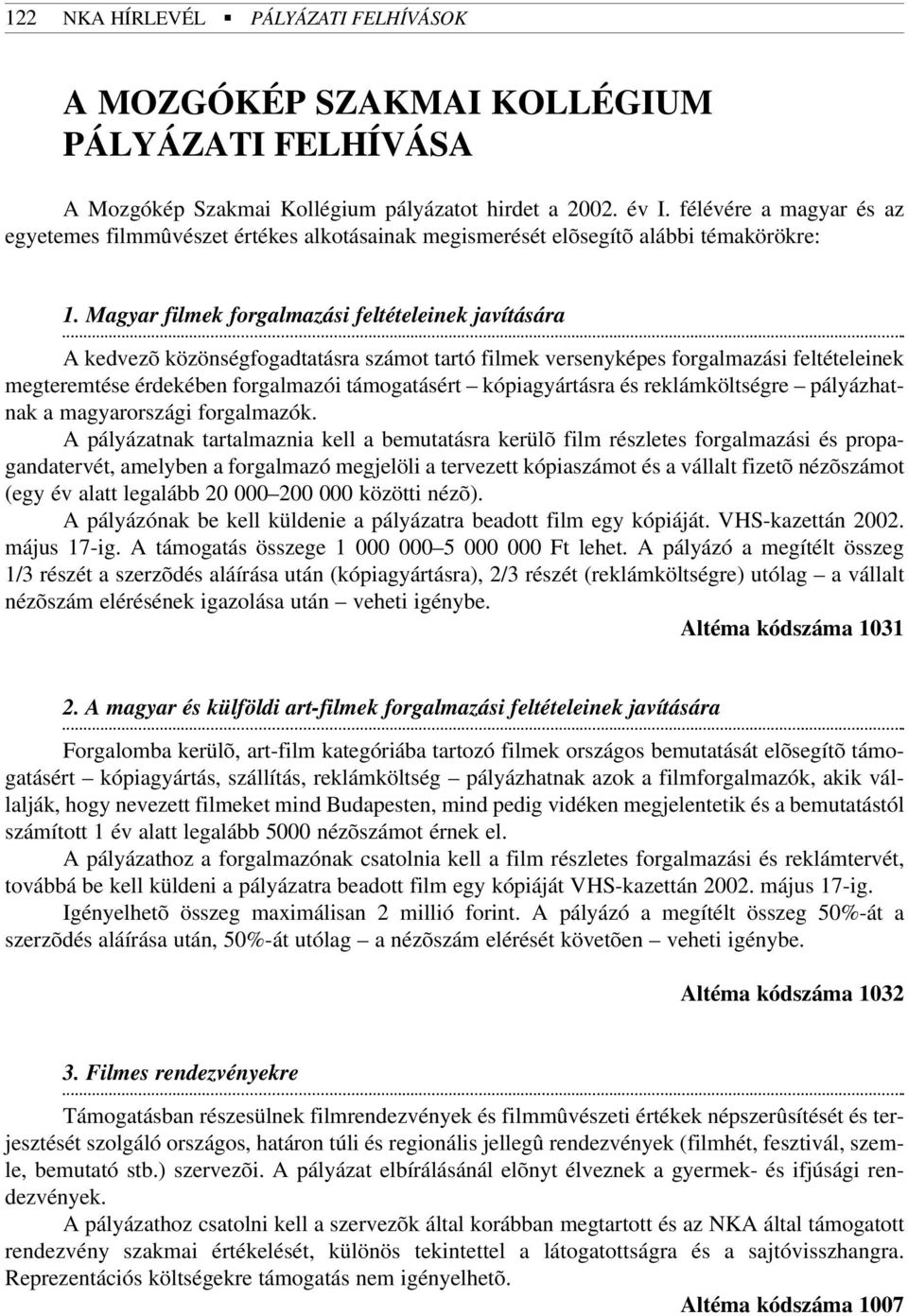 Magyar filmek forgalmazási feltételeinek javítására A kedvezõ közönségfogadtatásra számot tartó filmek versenyképes forgalmazási feltételeinek megteremtése érdekében forgalmazói támogatásért