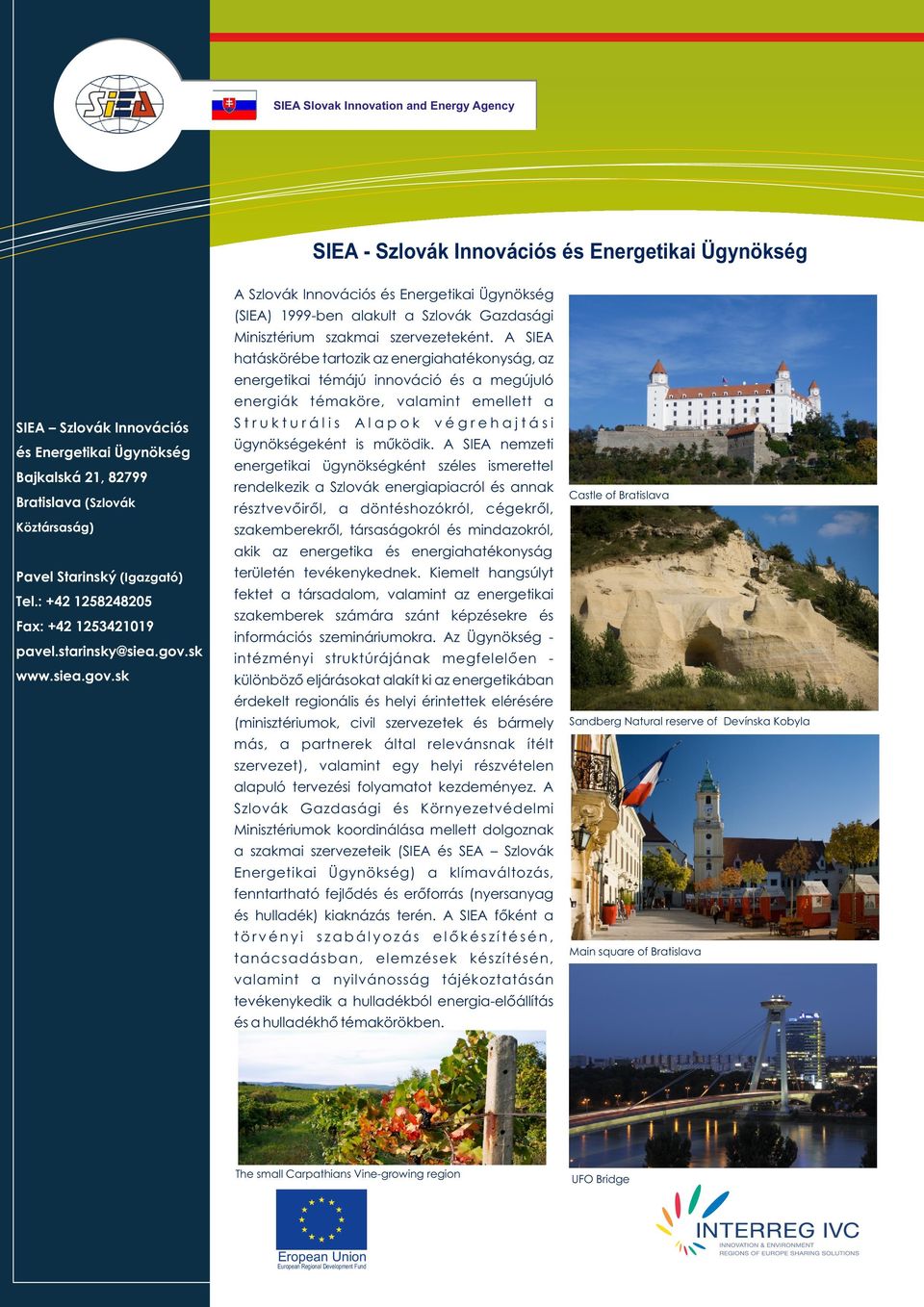 A SIEA hatáskörébe tartozik az energiahatékonyság, az energetikai témájú innováció és a megújuló energiák témaköre, valamint emellett a SIEA Szlovák Innovációs és Energetikai Ügynökség Bajkalská 21,