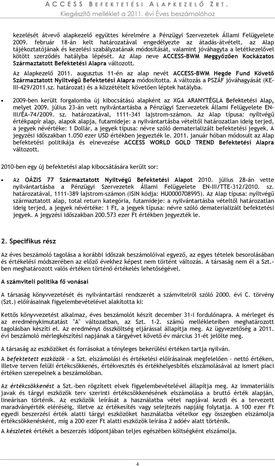 február 18-án kelt határozatával engedélyezte az átadás-átvételt, az Alap tájékoztatójának és kezelési szabályzatának módosítását, valamint jóváhagyta a letétkezelővel kötött szerződés hatályba