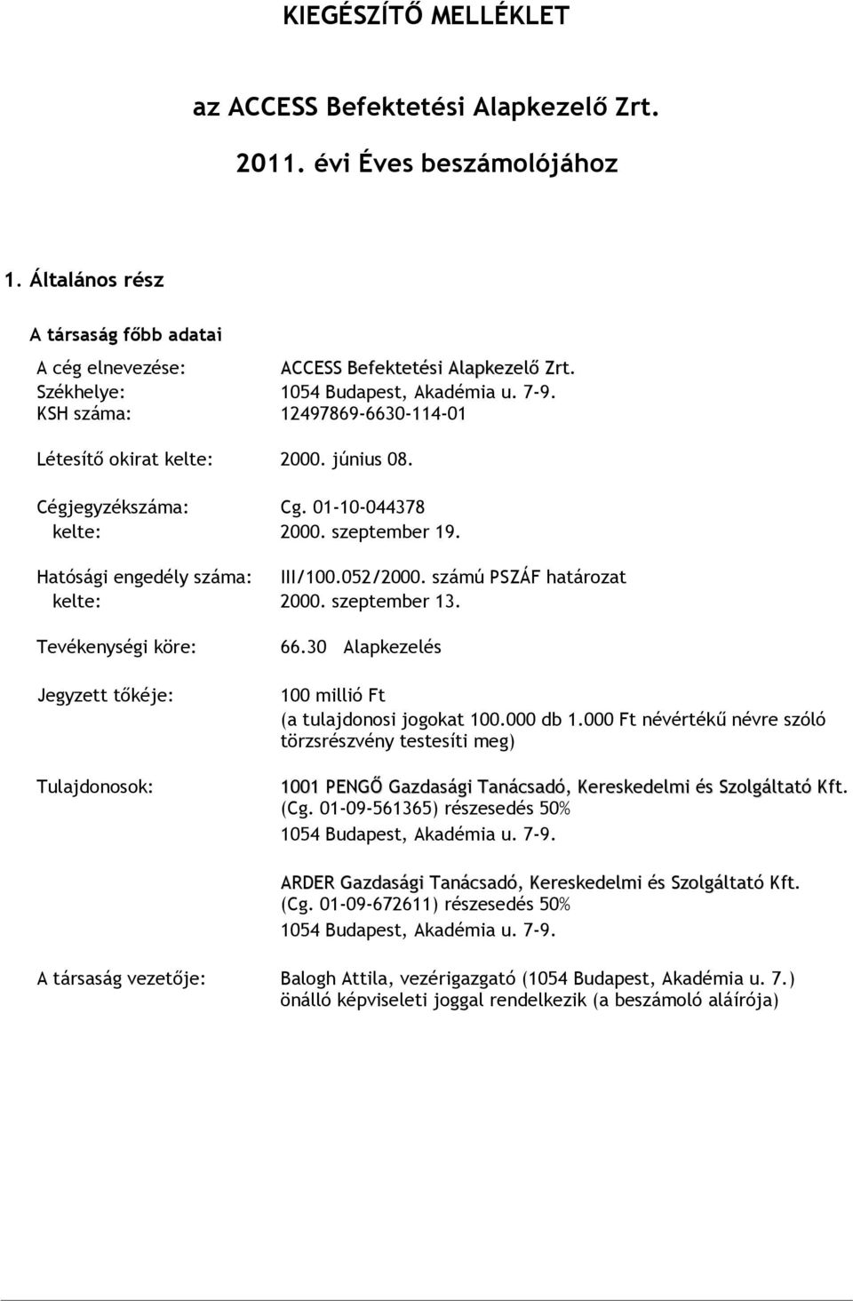 Hatósági engedély száma: III/100.052/2000. számú PSZÁF határozat kelte: 2000. szeptember 13. Tevékenységi köre: Jegyzett tőkéje: Tulajdonosok: 66.