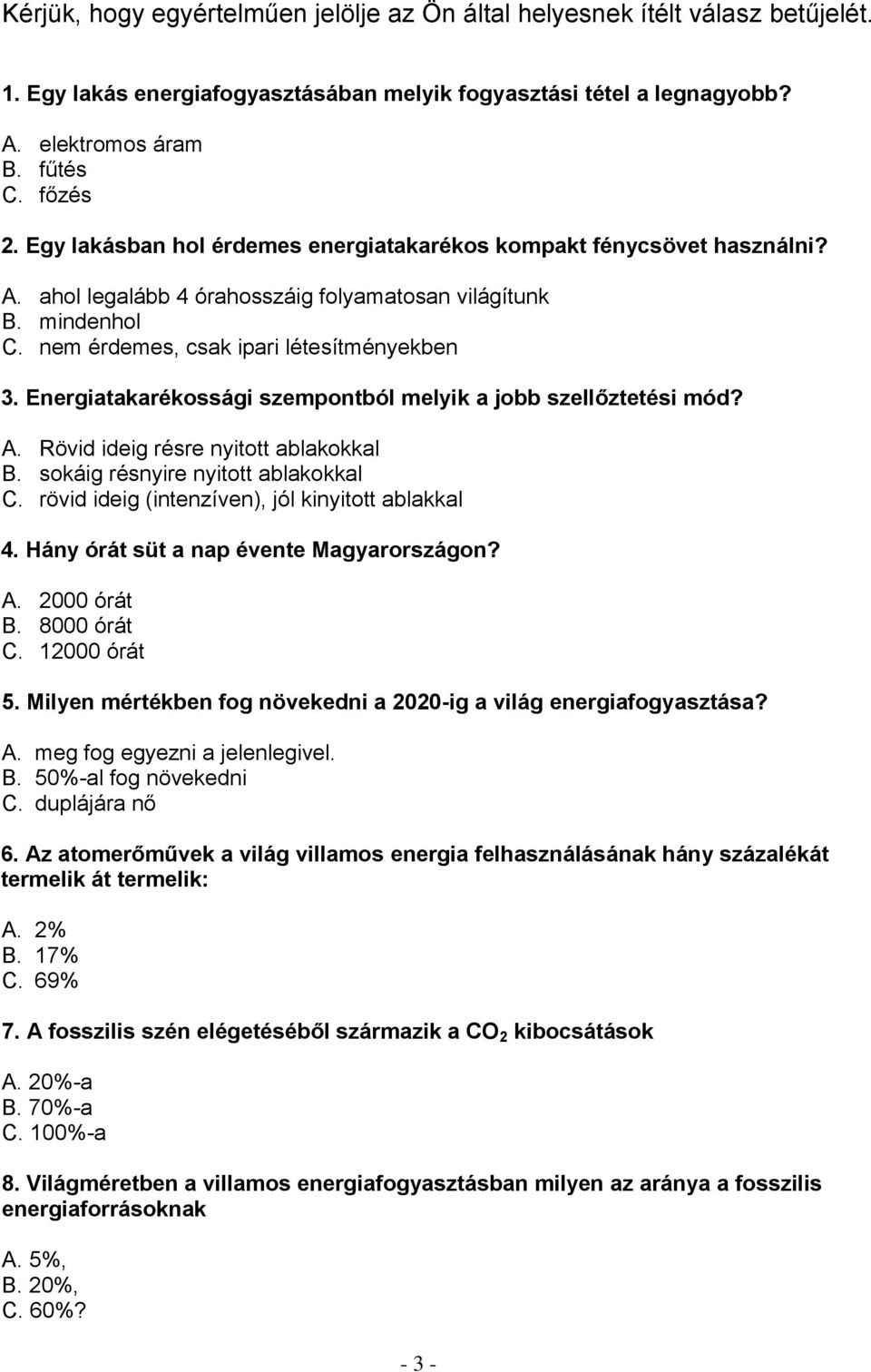 Energiatakarékossági szempontból melyik a jobb szellőztetési mód? A. Rövid ideig résre nyitott ablakokkal B. sokáig résnyire nyitott ablakokkal C. rövid ideig (intenzíven), jól kinyitott ablakkal 4.