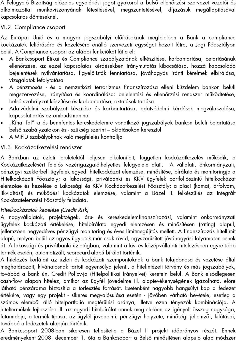 Compliance csoport Az Európai Unió és a magyar jogszabályi előírásoknak megfelelően a Bank a compliance kockázatok feltárására és kezelésére önálló szervezeti egységet hozott létre, a Jogi