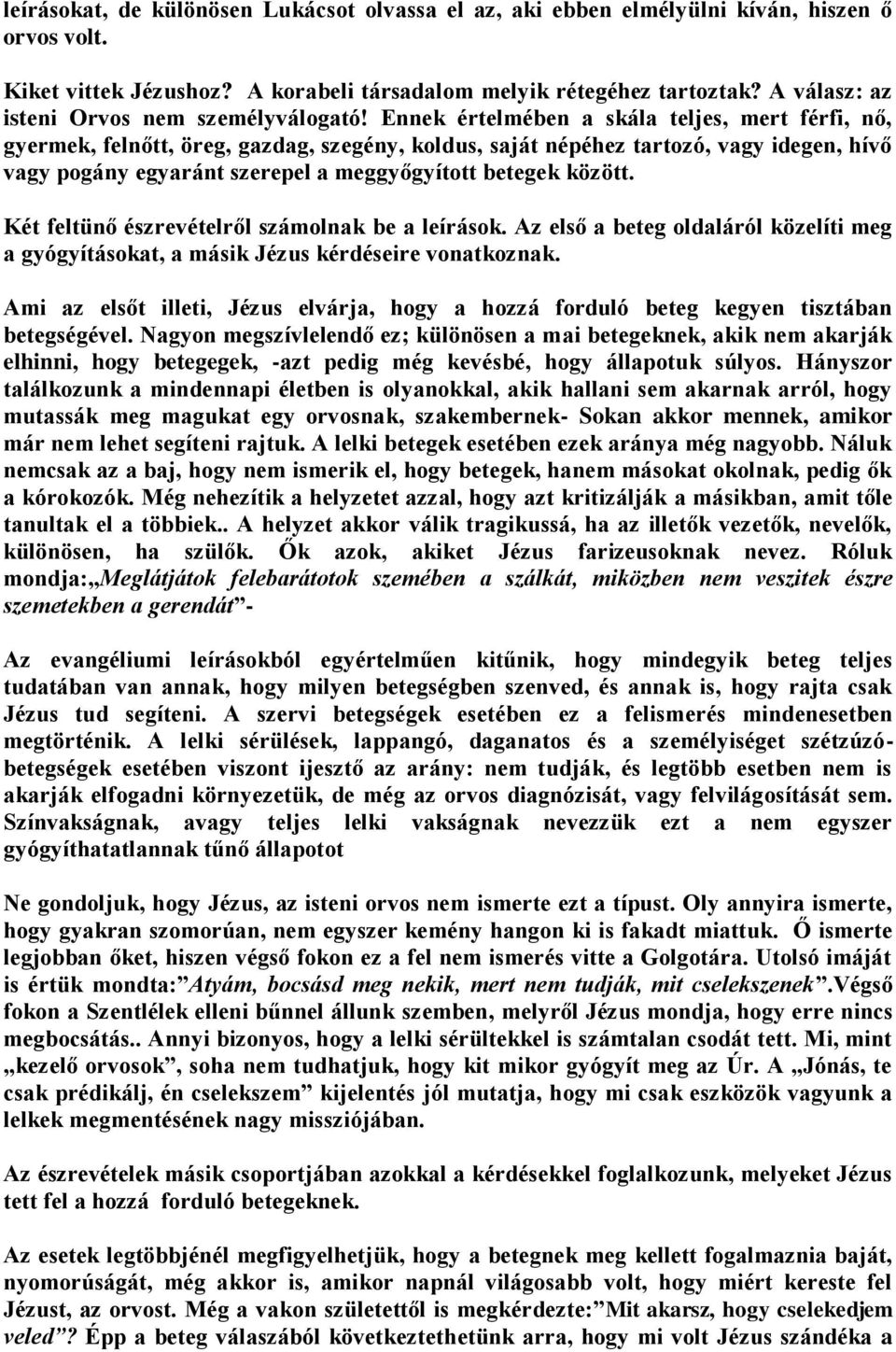 Ennek értelmében a skála teljes, mert férfi, nő, gyermek, felnőtt, öreg, gazdag, szegény, koldus, saját népéhez tartozó, vagy idegen, hívő vagy pogány egyaránt szerepel a meggyőgyított betegek között.