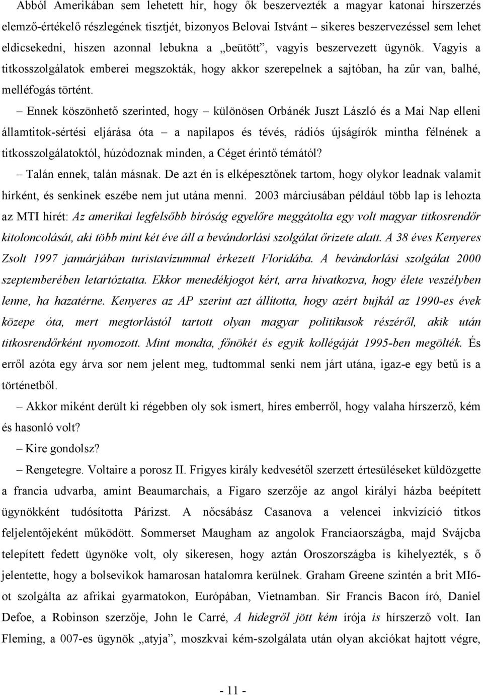 Ennek köszönhető szerinted, hogy különösen Orbánék Juszt László és a Mai Nap elleni államtitok-sértési eljárása óta a napilapos és tévés, rádiós újságírók mintha félnének a titkosszolgálatoktól,