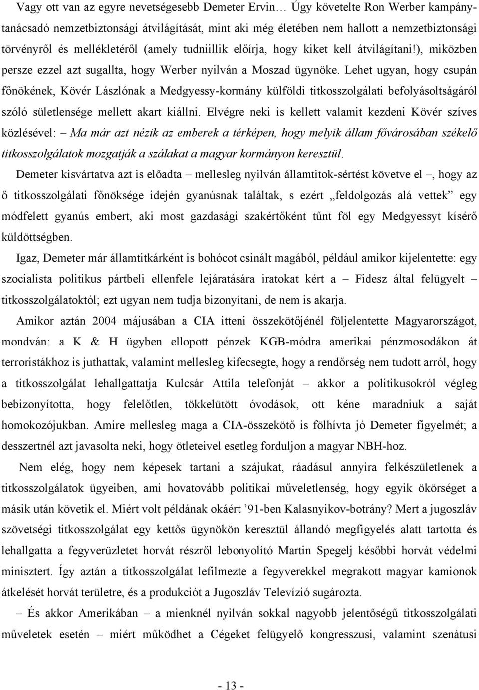 Lehet ugyan, hogy csupán főnökének, Kövér Lászlónak a Medgyessy-kormány külföldi titkosszolgálati befolyásoltságáról szóló sületlensége mellett akart kiállni.