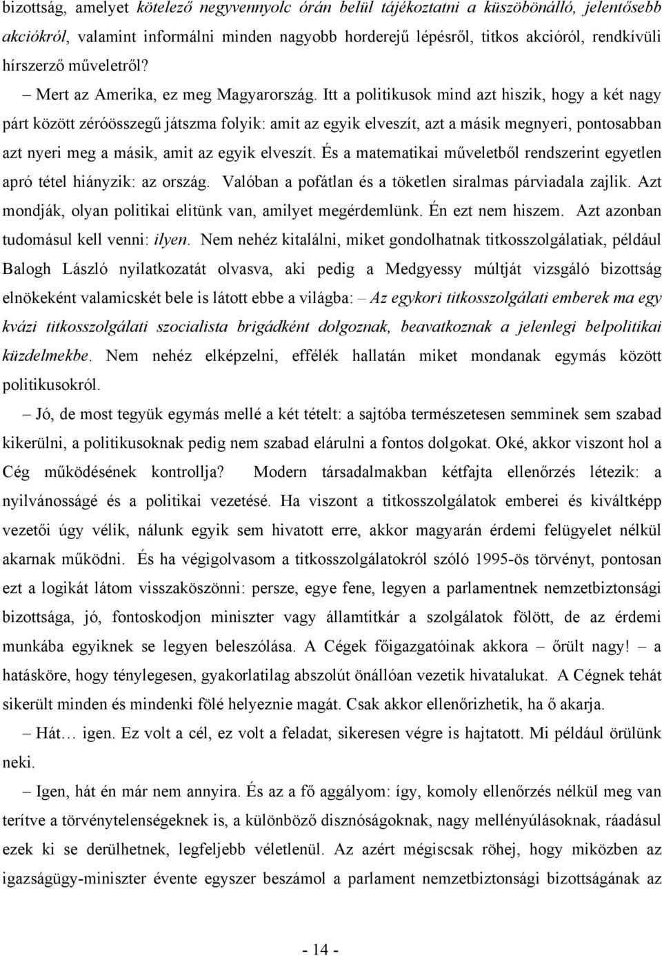 Itt a politikusok mind azt hiszik, hogy a két nagy párt között zéróösszegű játszma folyik: amit az egyik elveszít, azt a másik megnyeri, pontosabban azt nyeri meg a másik, amit az egyik elveszít.