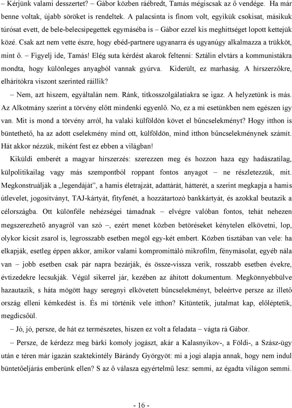 Csak azt nem vette észre, hogy ebéd-partnere ugyanarra és ugyanúgy alkalmazza a trükköt, mint ő. Figyelj ide, Tamás!