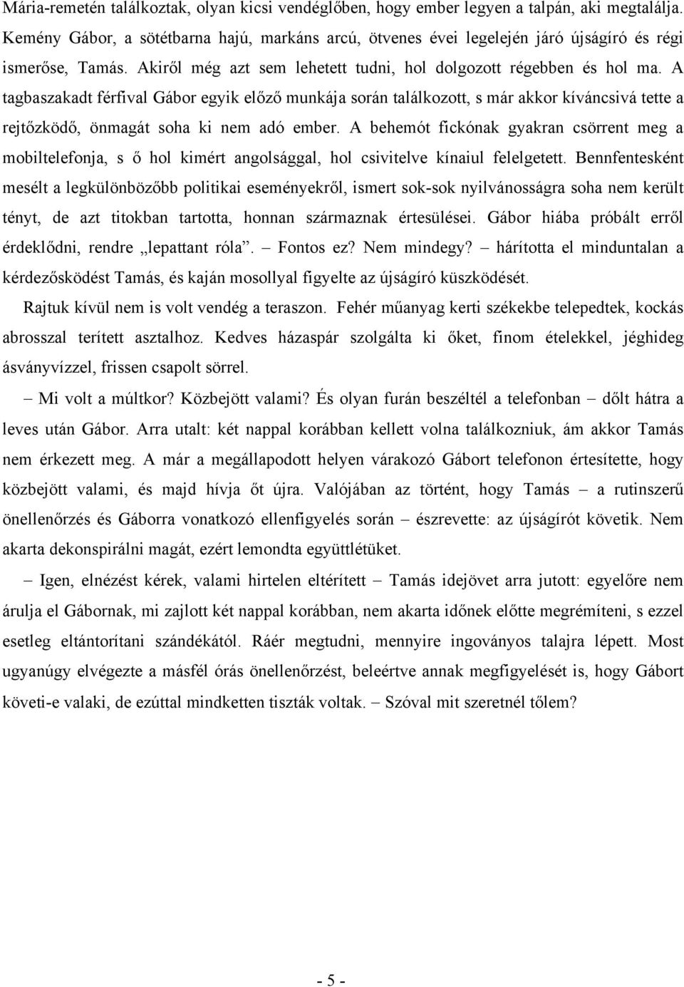 A tagbaszakadt férfival Gábor egyik előző munkája során találkozott, s már akkor kíváncsivá tette a rejtőzködő, önmagát soha ki nem adó ember.