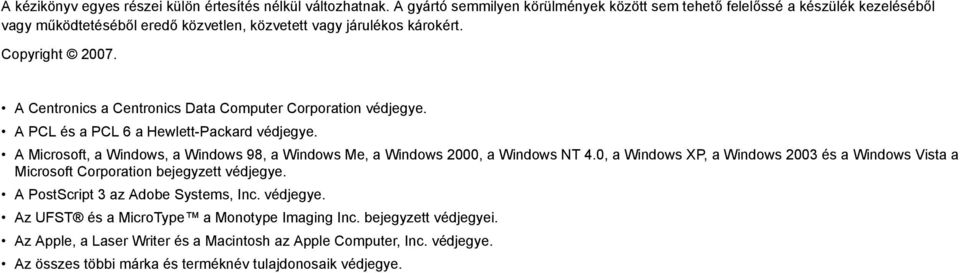 A Centronics a Centronics Data Computer Corporation védjegye. A PCL és a PCL 6 a Hewlett-Packard védjegye. A Microsoft, a Windows, a Windows 98, a Windows Me, a Windows 2000, a Windows NT 4.