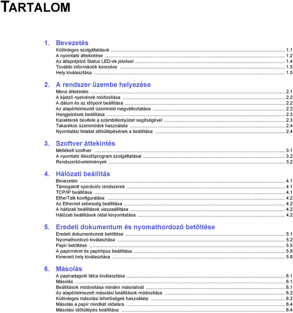 .. 2.3 Karakterek bevitele a számbillentyűzet segítségével... 2.3 Takarékos üzemmódok használata... 2.4 Nyomtatási feladat időtúllépésének a beállítása... 2.4 3.