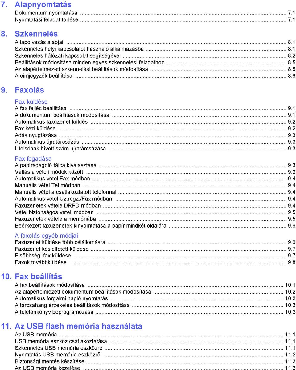 Faxolás Fax küldése A fax fejléc beállítása... 9.1 A dokumentum beállítások módosítása... 9.1 Automatikus faxüzenet küldés... 9.2 Fax kézi küldése... 9.2 Adás nyugtázása... 9.3 Automatikus újratárcsázás.