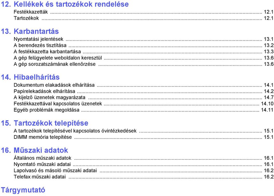 .. 14.10 Egyéb problémák megoldása... 14.11 15. Tartozékok telepítése A tartozékok telepítésével kapcsolatos óvintézkedések... 15.1 DIMM memória telepítése... 15.1 16.