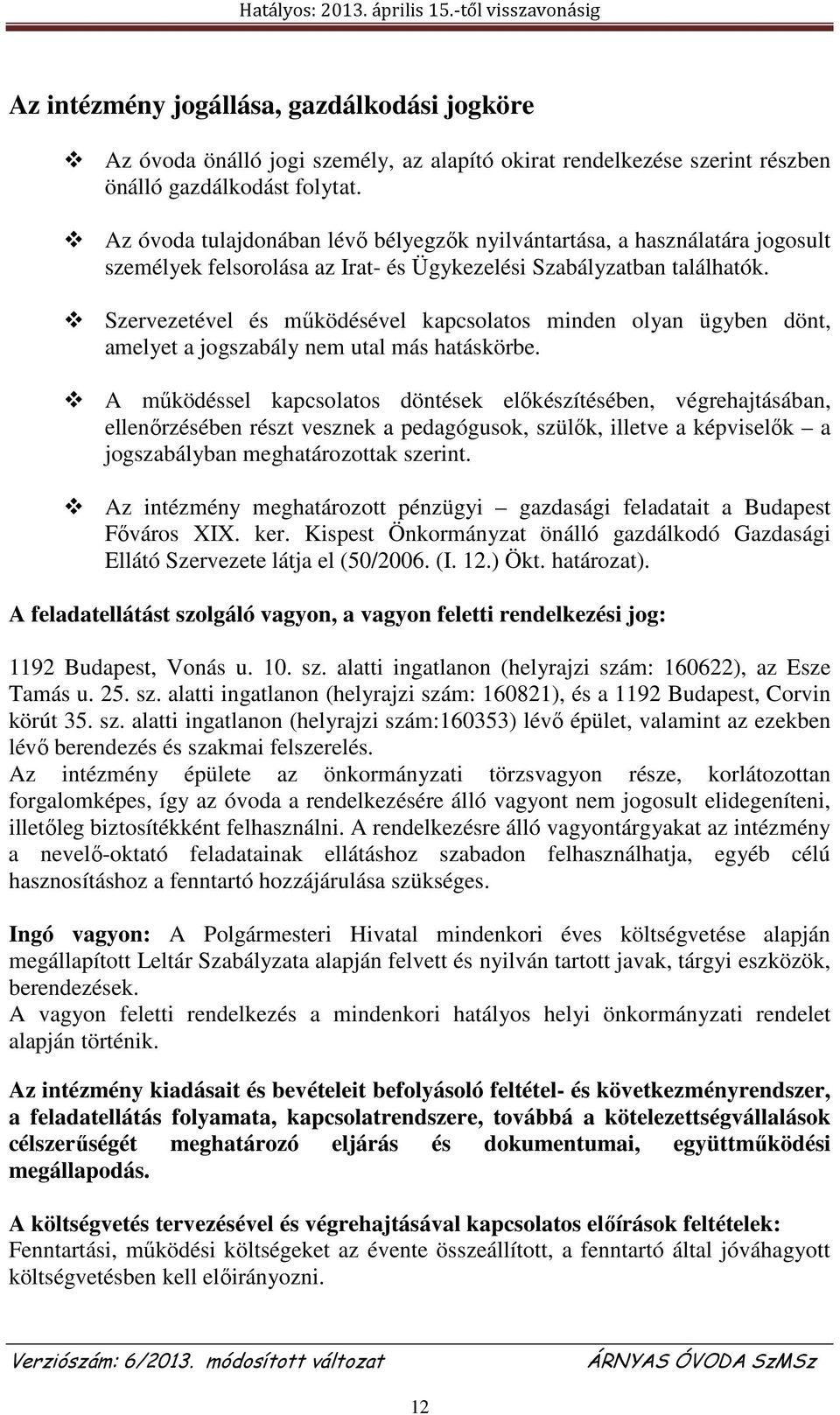 Szervezetével és működésével kapcsolatos minden olyan ügyben dönt, amelyet a jogszabály nem utal más hatáskörbe.