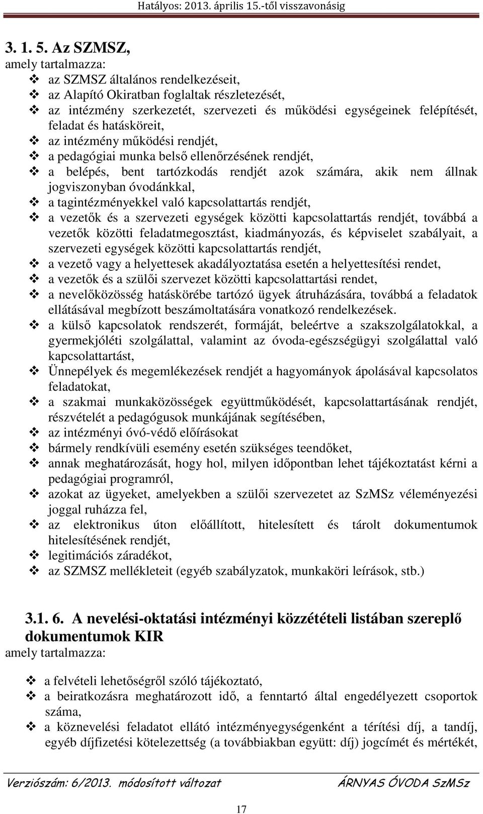 hatásköreit, az intézmény működési rendjét, a pedagógiai munka belső ellenőrzésének rendjét, a belépés, bent tartózkodás rendjét azok számára, akik nem állnak jogviszonyban óvodánkkal, a