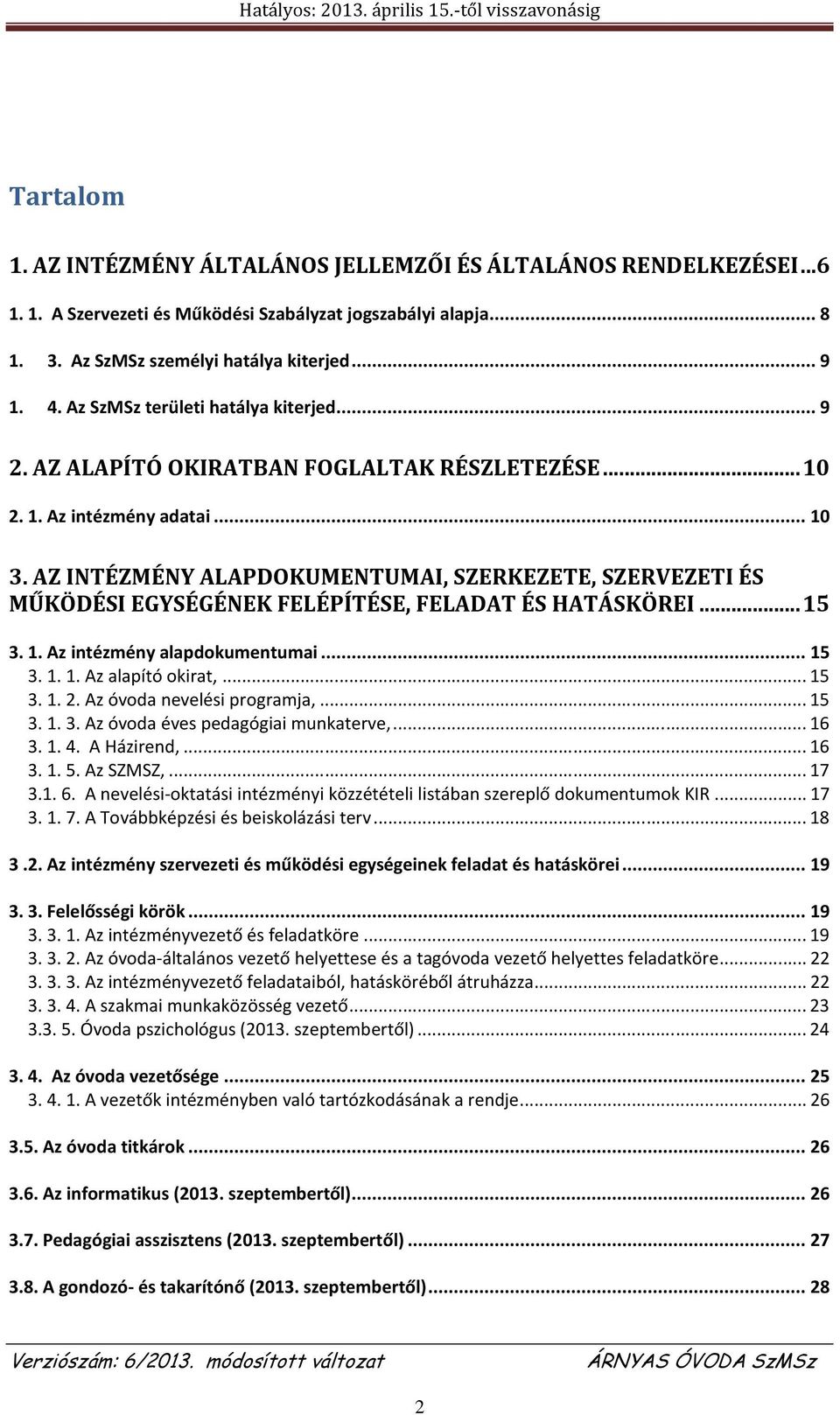 AZ INTÉZMÉNY ALAPDOKUMENTUMAI, SZERKEZETE, SZERVEZETI ÉS MŰKÖDÉSI EGYSÉGÉNEK FELÉPÍTÉSE, FELADAT ÉS HATÁSKÖREI... 15 3. 1. Az intézmény alapdokumentumai... 15 3. 1. 1. Az alapító okirat,... 15 3. 1. 2.