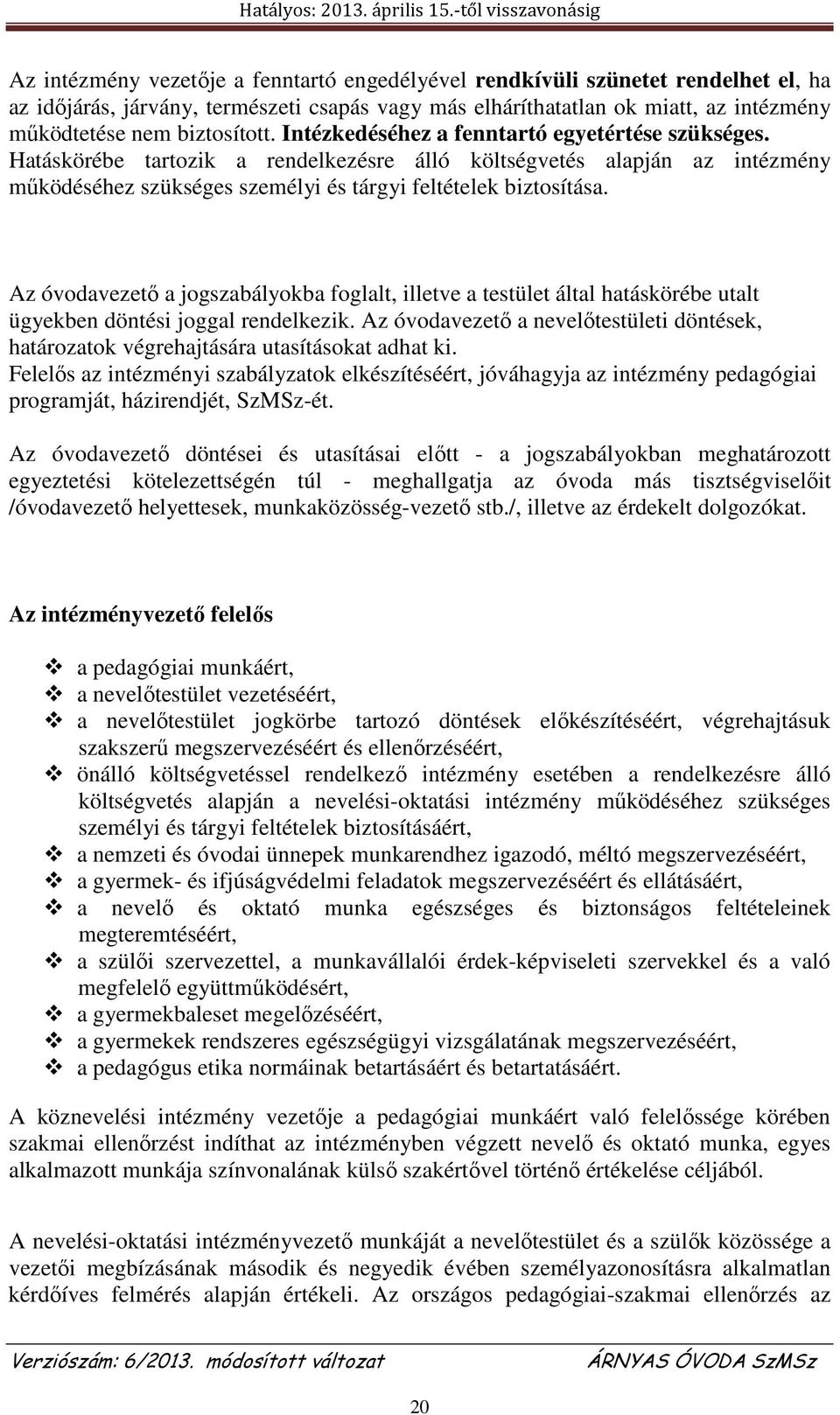 Az óvodavezető a jogszabályokba foglalt, illetve a testület által hatáskörébe utalt ügyekben döntési joggal rendelkezik.