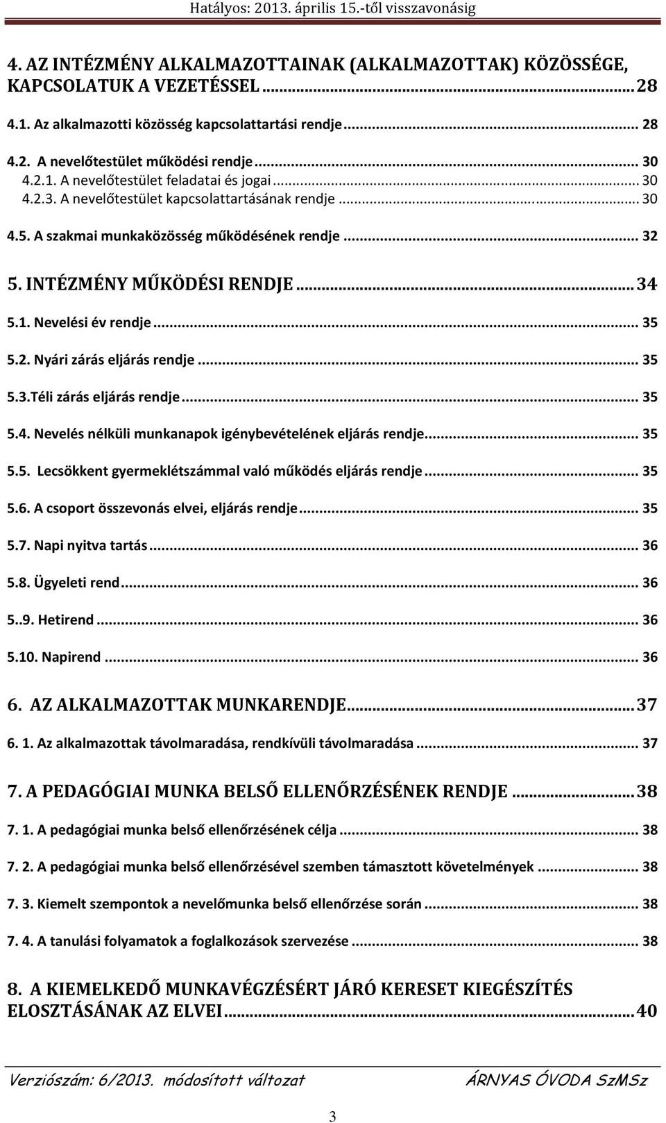 .. 35 5.3.Téli zárás eljárás rendje... 35 5.4. Nevelés nélküli munkanapok igénybevételének eljárás rendje... 35 5.5. Lecsökkent gyermeklétszámmal való működés eljárás rendje... 35 5.6.