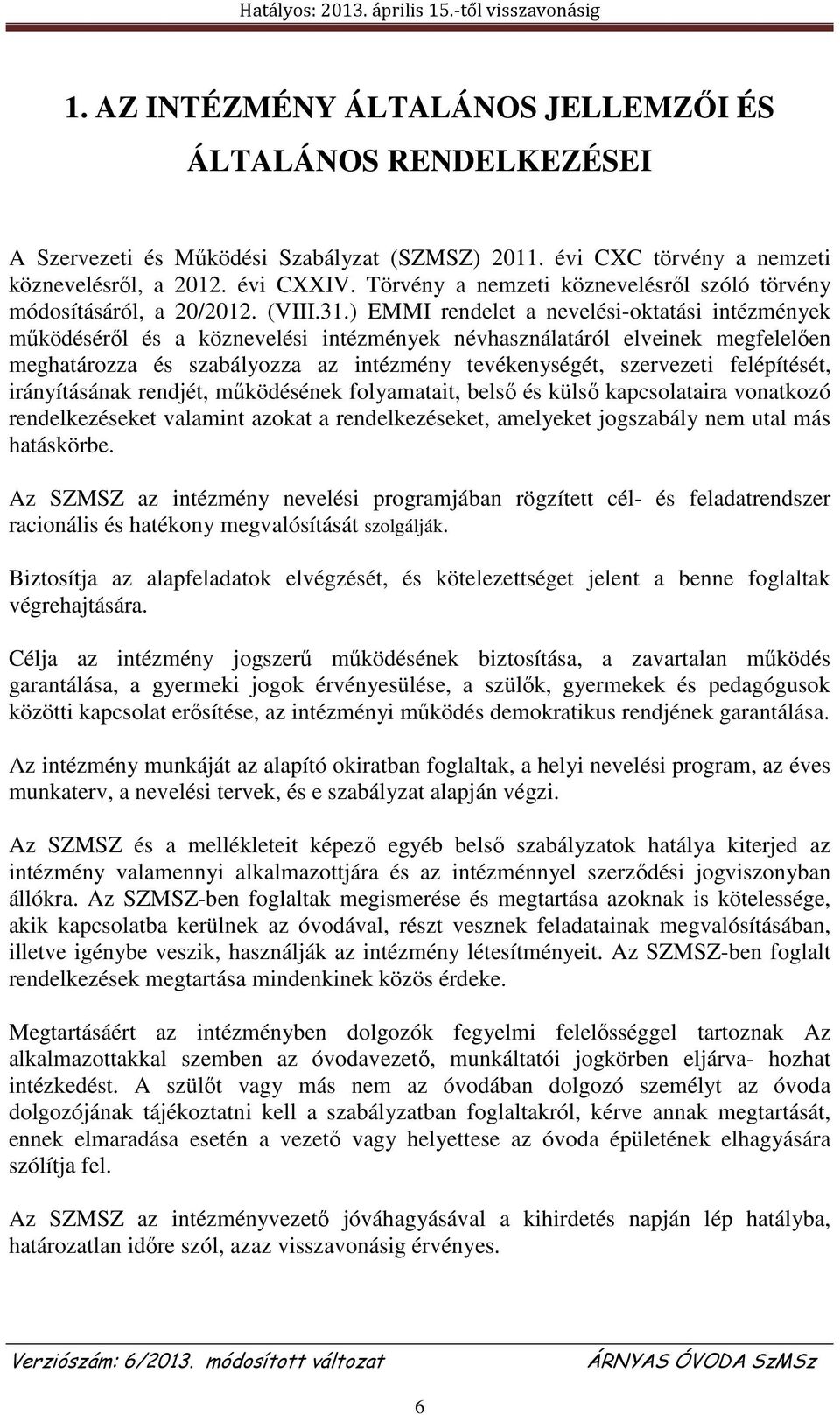 ) EMMI rendelet a nevelési-oktatási intézmények működéséről és a köznevelési intézmények névhasználatáról elveinek megfelelően meghatározza és szabályozza az intézmény tevékenységét, szervezeti