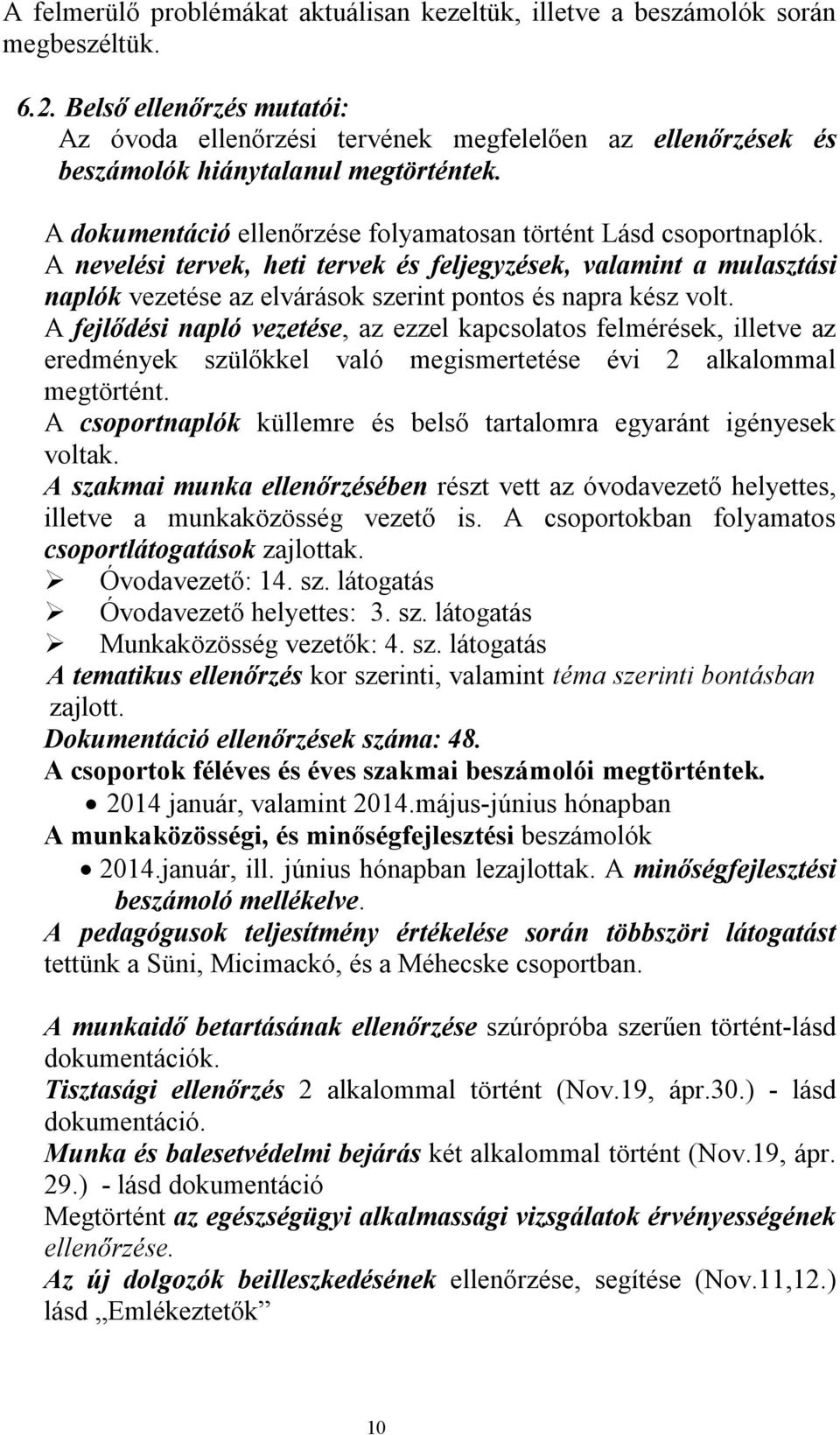 A nevelési tervek, heti tervek és feljegyzések, valamint a mulasztási naplók vezetése az elvárások szerint pontos és napra kész volt.