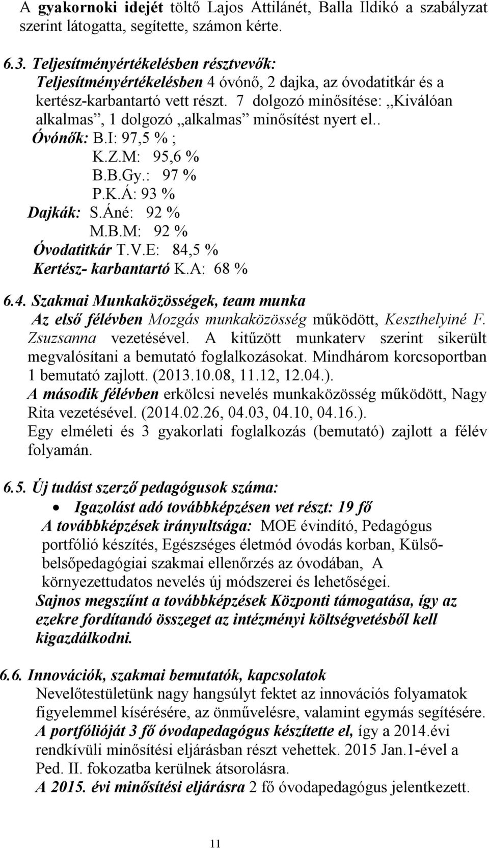 7 dolgozó minősítése: Kiválóan alkalmas, 1 dolgozó alkalmas minősítést nyert el.. Óvónők: B.I: 97,5 % ; K.Z.M: 95,6 % B.B.Gy.: 97 % P.K.Á: 93 % Dajkák: S.Áné: 92 % M.B.M: 92 % Óvodatitkár T.V.