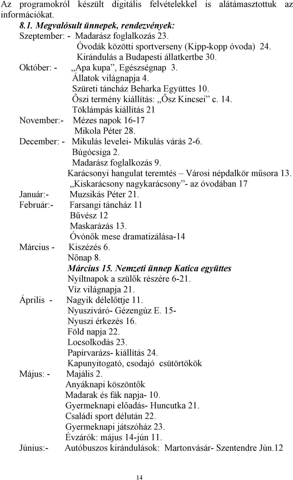 Őszi termény kiállítás: Ősz Kincsei c. 14. Töklámpás kiállítás 21 November:- Mézes napok 16-17 Mikola Péter 28. December: - Mikulás levelei- Mikulás várás 2-6. Búgócsiga 2. Madarász foglalkozás 9.