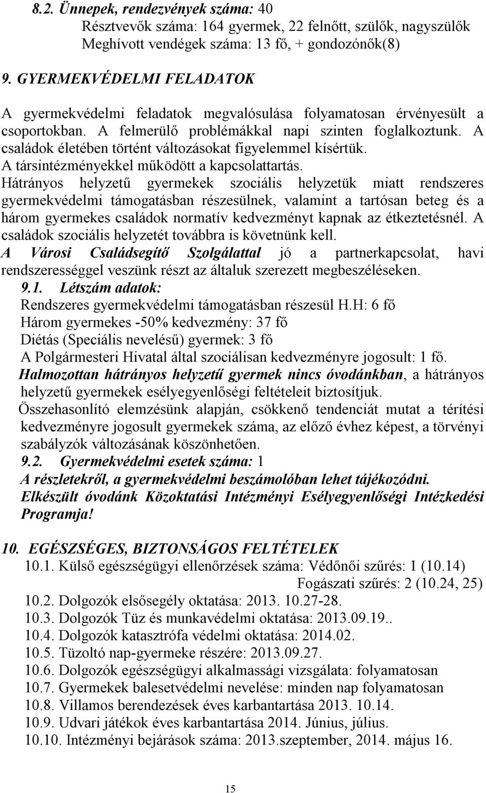 A családok életében történt változásokat figyelemmel kísértük. A társintézményekkel működött a kapcsolattartás.