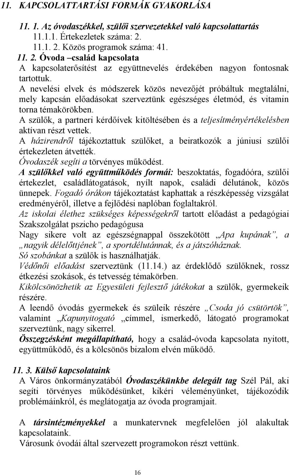 A nevelési elvek és módszerek közös nevezőjét próbáltuk megtalálni, mely kapcsán előadásokat szerveztünk egészséges életmód, és vitamin torna témakörökben.