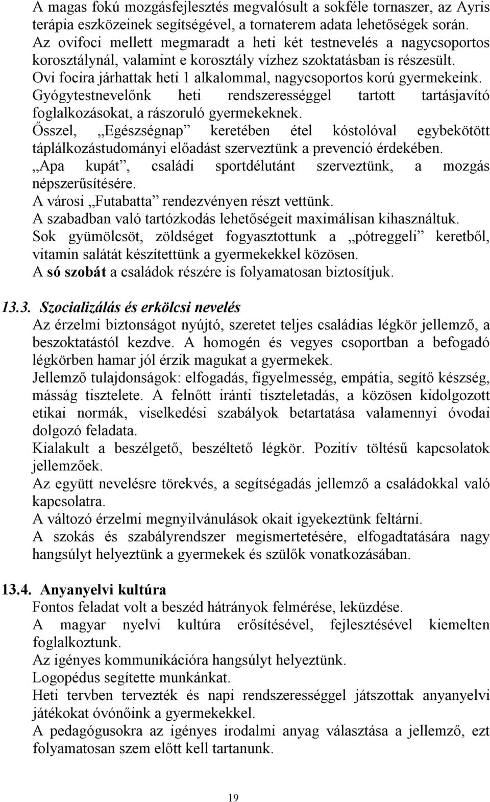 Ovi focira járhattak heti 1 alkalommal, nagycsoportos korú gyermekeink. Gyógytestnevelőnk heti rendszerességgel tartott tartásjavító foglalkozásokat, a rászoruló gyermekeknek.