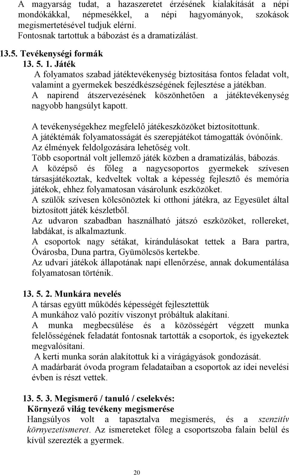 A napirend átszervezésének köszönhetően a játéktevékenység nagyobb hangsúlyt kapott. A tevékenységekhez megfelelő játékeszközöket biztosítottunk.