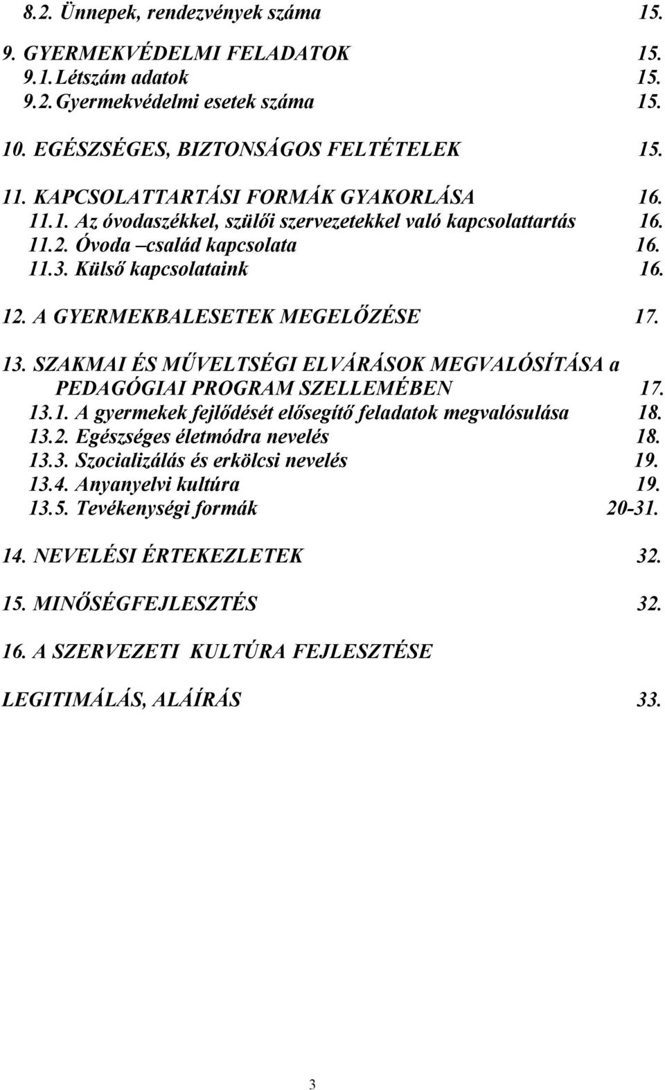 A GYERMEKBALESETEK MEGELŐZÉSE 17. 13. SZAKMAI ÉS MŰVELTSÉGI ELVÁRÁSOK MEGVALÓSÍTÁSA a PEDAGÓGIAI PROGRAM SZELLEMÉBEN 17. 13.1. A gyermekek fejlődését elősegítő feladatok megvalósulása 18. 13.2.