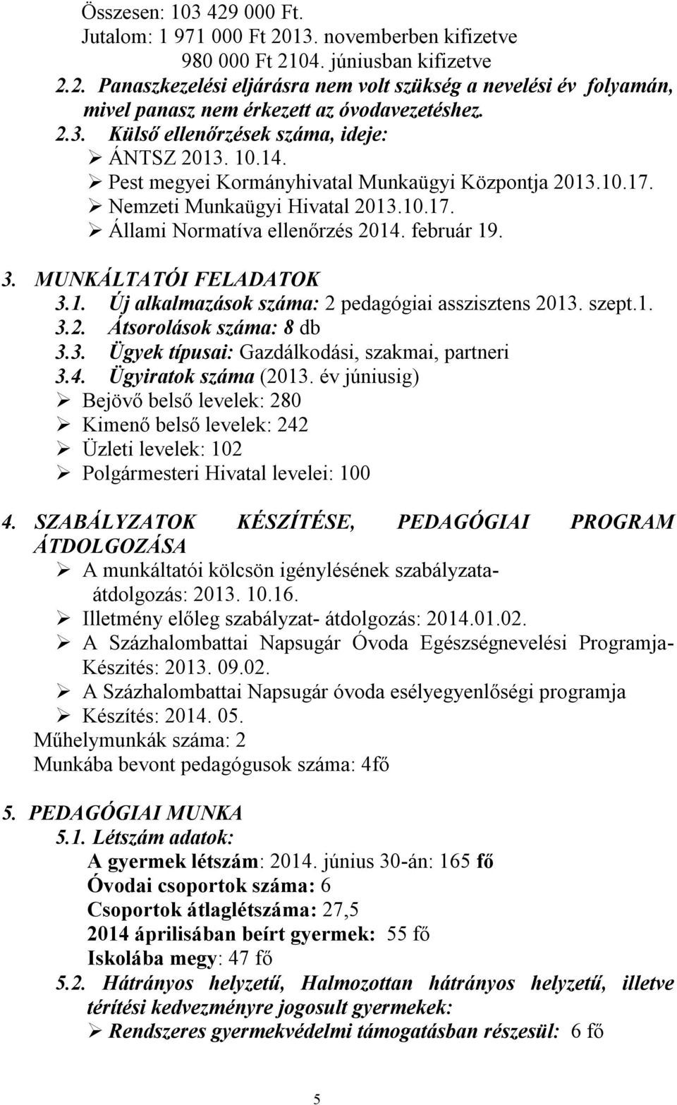 3. MUNKÁLTATÓI FELADATOK 3.1. Új alkalmazások száma: 2 pedagógiai asszisztens 2013. szept.1. 3.2. Átsorolások száma: 8 db 3.3. Ügyek típusai: Gazdálkodási, szakmai, partneri 3.4.