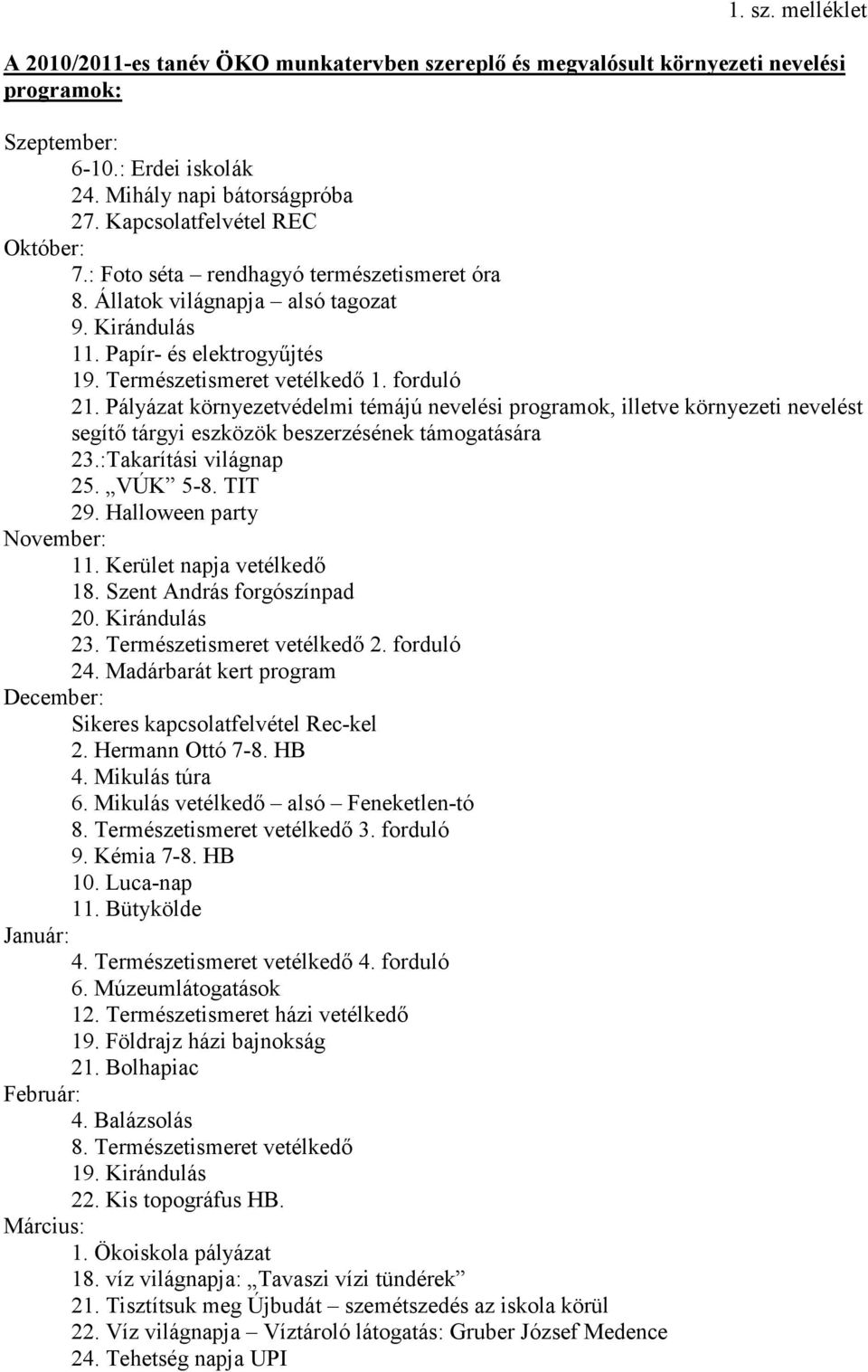 Pályázat környezetvédelmi témájú nevelési programok, illetve környezeti nevelést segítő tárgyi eszközök beszerzésének támogatására 23.:Takarítási világnap 25. VÚK 5-8. TIT 29.