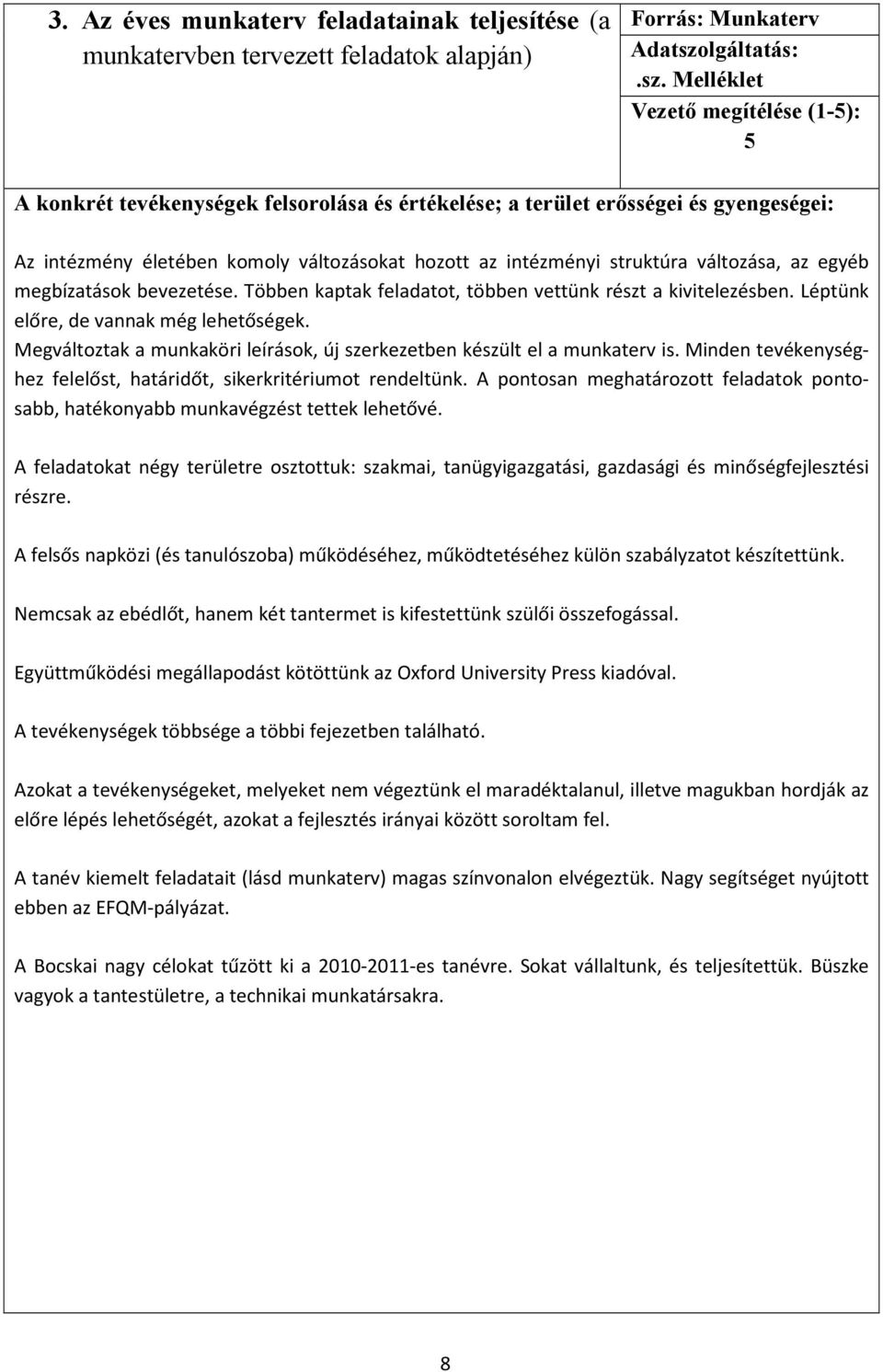 Melléklet Vezető megítélése (1-5): 5 A konkrét tevékenységek felsorolása és értékelése; a terület erősségei és gyengeségei: Az intézmény életében komoly változásokat hozott az intézményi struktúra