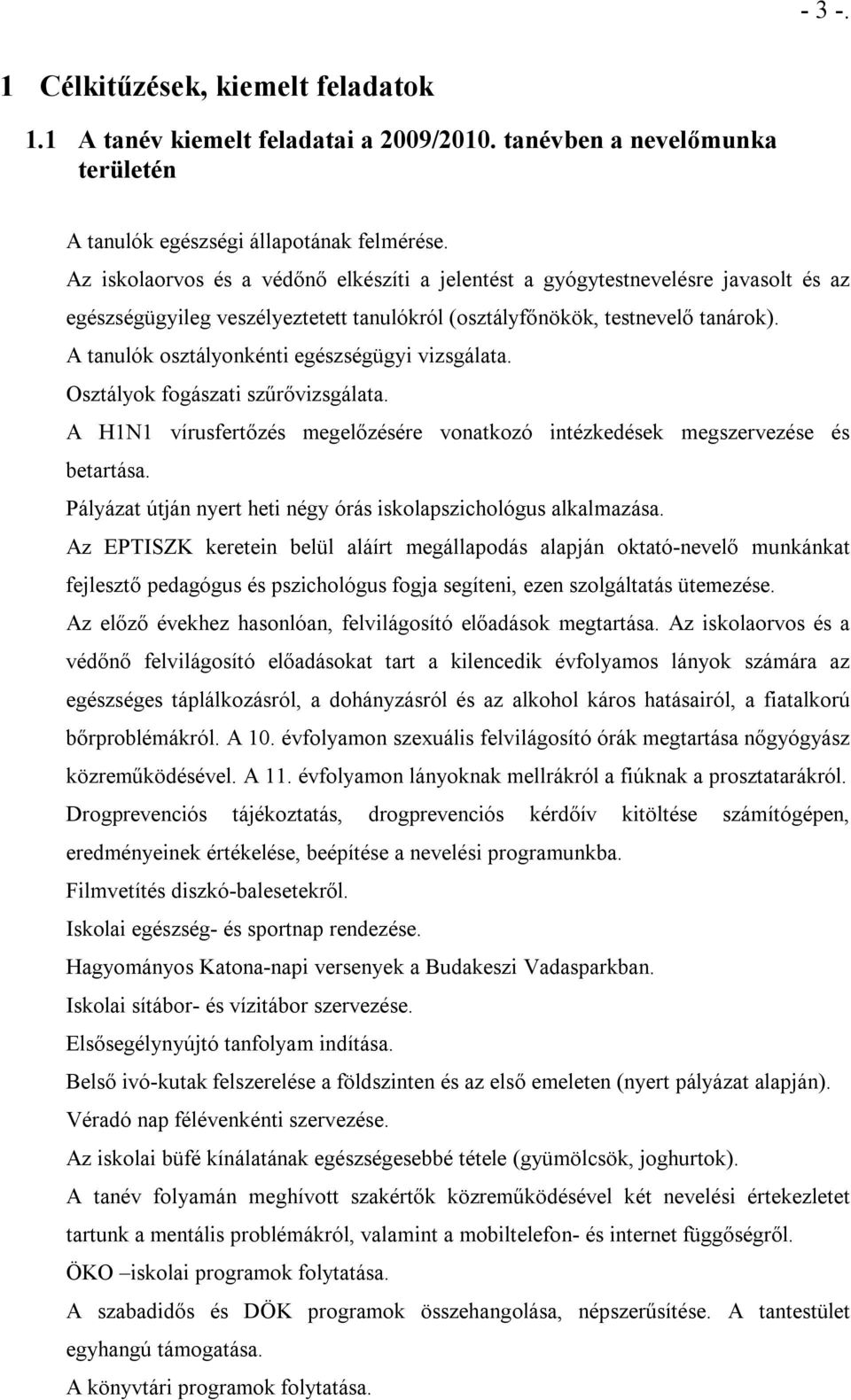 A tanulók osztályonkénti egészségügyi vizsgálata. Osztályok fogászati szűrővizsgálata. A H1N1 vírusfertőzés megelőzésére vonatkozó intézkedések megszervezése és betartása.