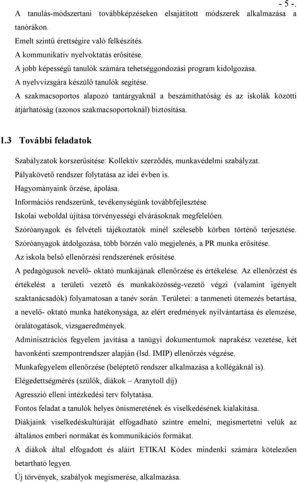 A szakmacsoportos alapozó tantárgyaknál a beszámíthatóság és az iskolák közötti átjárhatóság (azonos szakmacsoportoknál) biztosítása. 1.