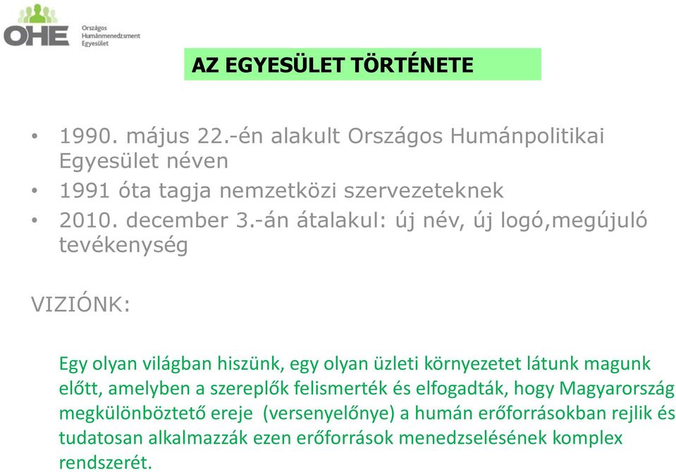 -án átalakul: új név, új logó,megújuló tevékenység VIZIÓNK: Egy olyan világban hiszünk, egy olyan üzleti környezetet látunk