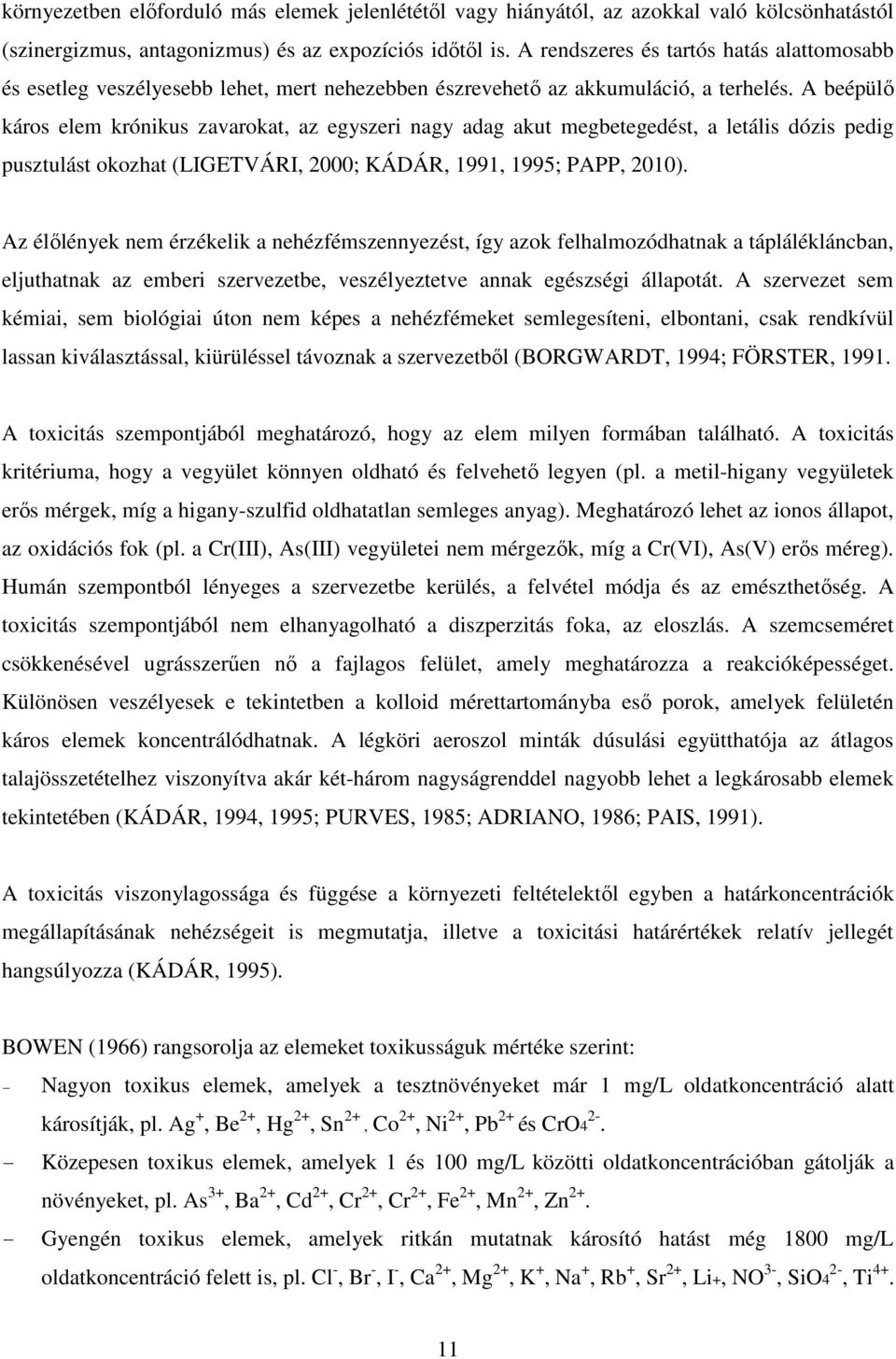 A beépülő káros elem krónikus zavarokat, az egyszeri nagy adag akut megbetegedést, a letális dózis pedig pusztulást okozhat (LIGETVÁRI, 2000; KÁDÁR, 1991, 1995; PAPP, 2010).