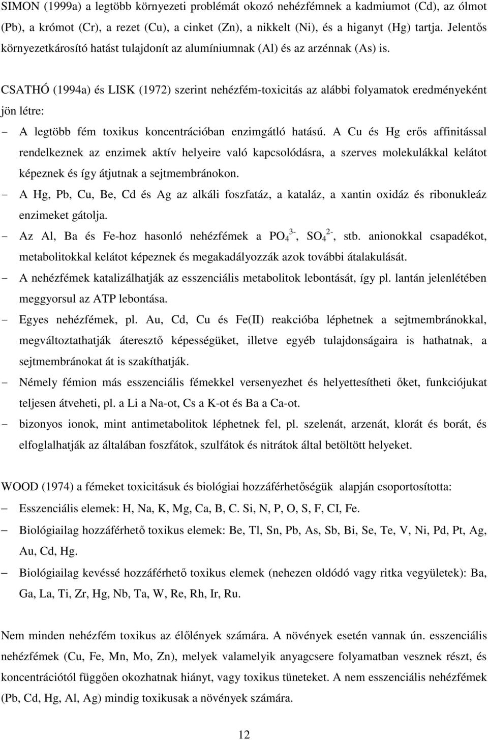 CSATHÓ (1994a) és LISK (1972) szerint nehézfém-toxicitás az alábbi folyamatok eredményeként jön létre: - A legtöbb fém toxikus koncentrációban enzimgátló hatású.