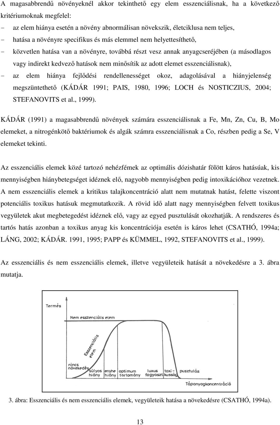 az adott elemet esszenciálisnak), - az elem hiánya fejlődési rendellenességet okoz, adagolásával a hiányjelenség megszüntethető (KÁDÁR 1991; PAIS, 1980, 1996; LOCH és NOSTICZIUS, 2004; STEFANOVITS et