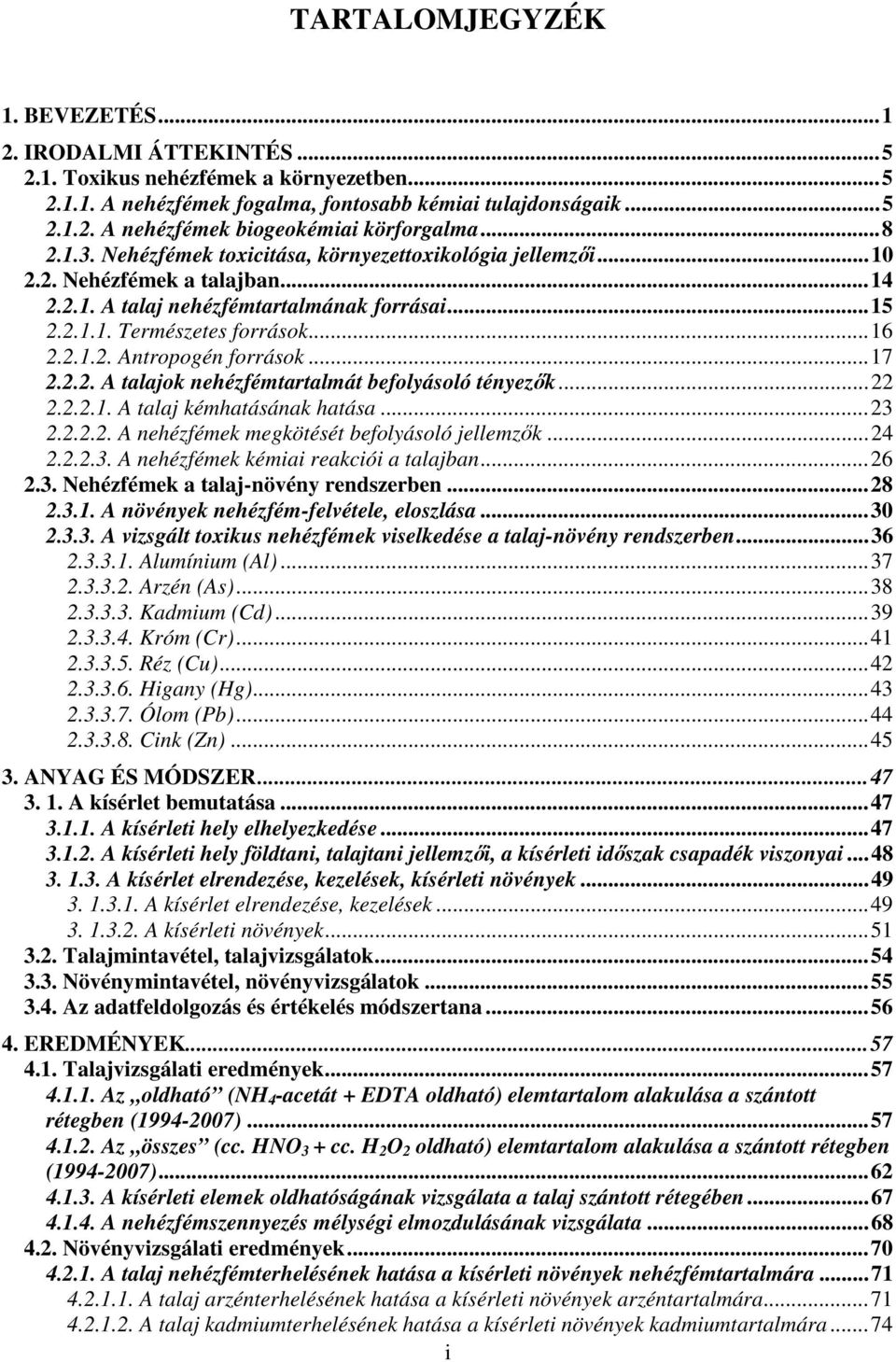 .. 17 2.2.2. A talajok nehézfémtartalmát befolyásoló tényezők... 22 2.2.2.1. A talaj kémhatásának hatása... 23 2.2.2.2. A nehézfémek megkötését befolyásoló jellemzők... 24 2.2.2.3. A nehézfémek kémiai reakciói a talajban.