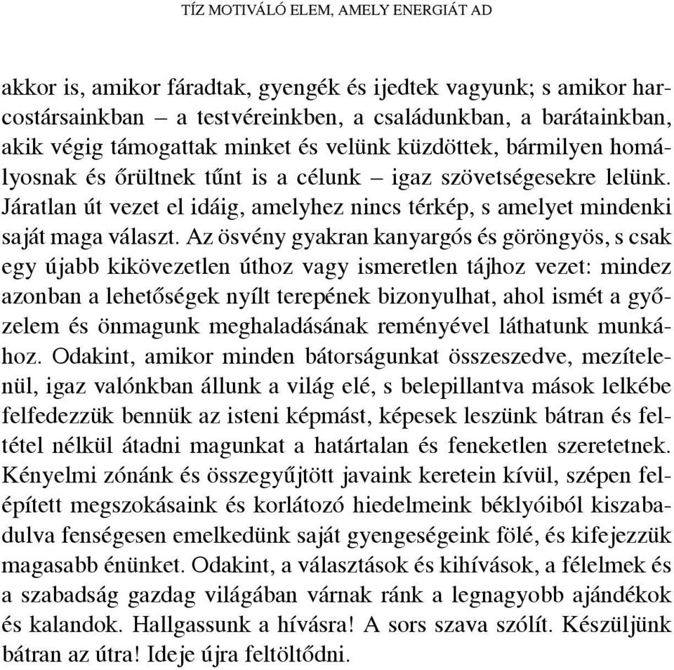 Az ösvény gyakran kanyargós és göröngyös, s csak egy újabb kikövezetlen úthoz vagy ismeretlen tájhoz vezet: mindez azonban a lehetőségek nyílt terepének bizonyulhat, ahol ismét a győzelem és önmagunk