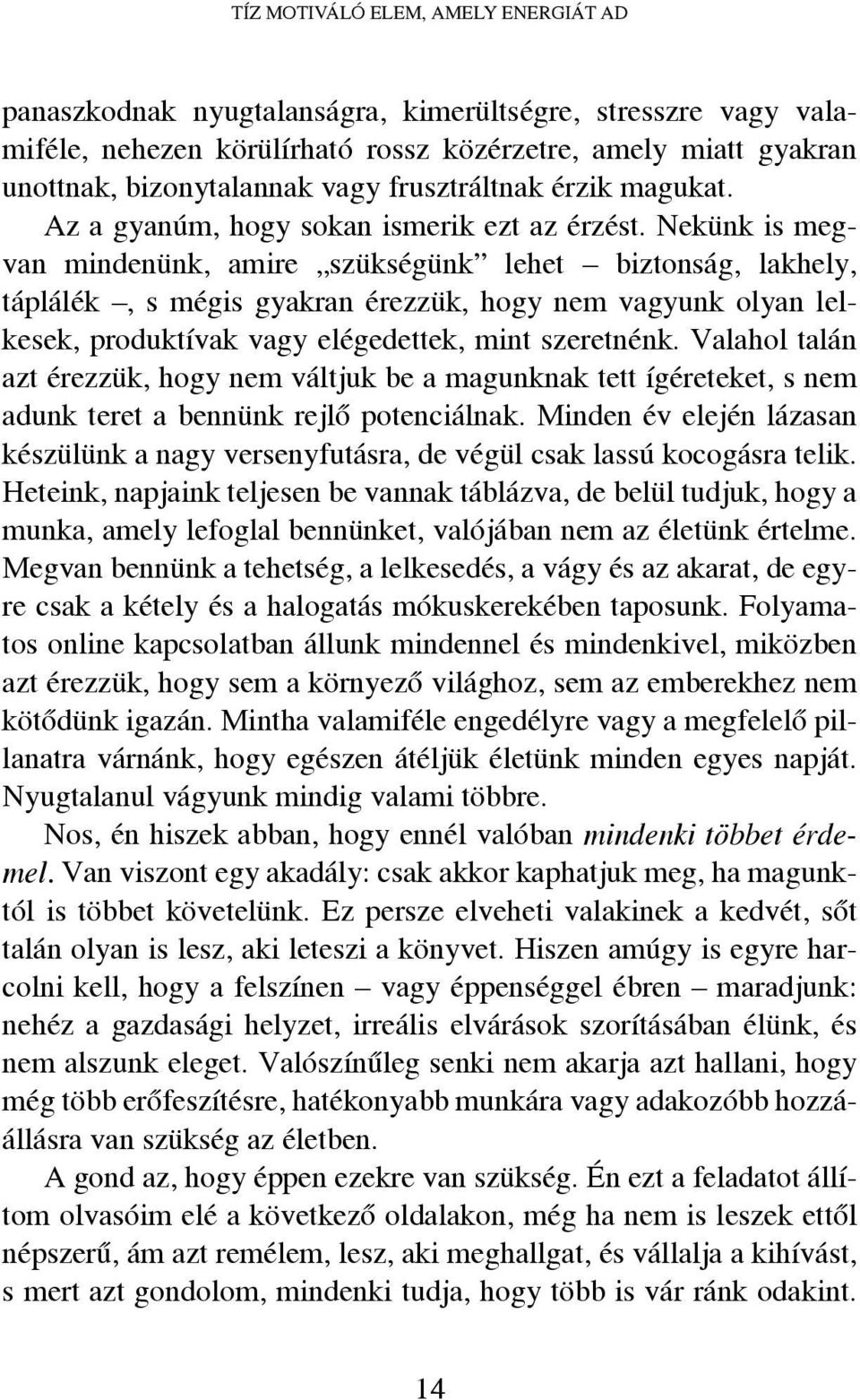 Nekünk is megvan mindenünk, amire szükségünk lehet biztonság, lakhely, táplálék, s mégis gyakran érezzük, hogy nem vagyunk olyan lelkesek, produktívak vagy elégedettek, mint szeretnénk.